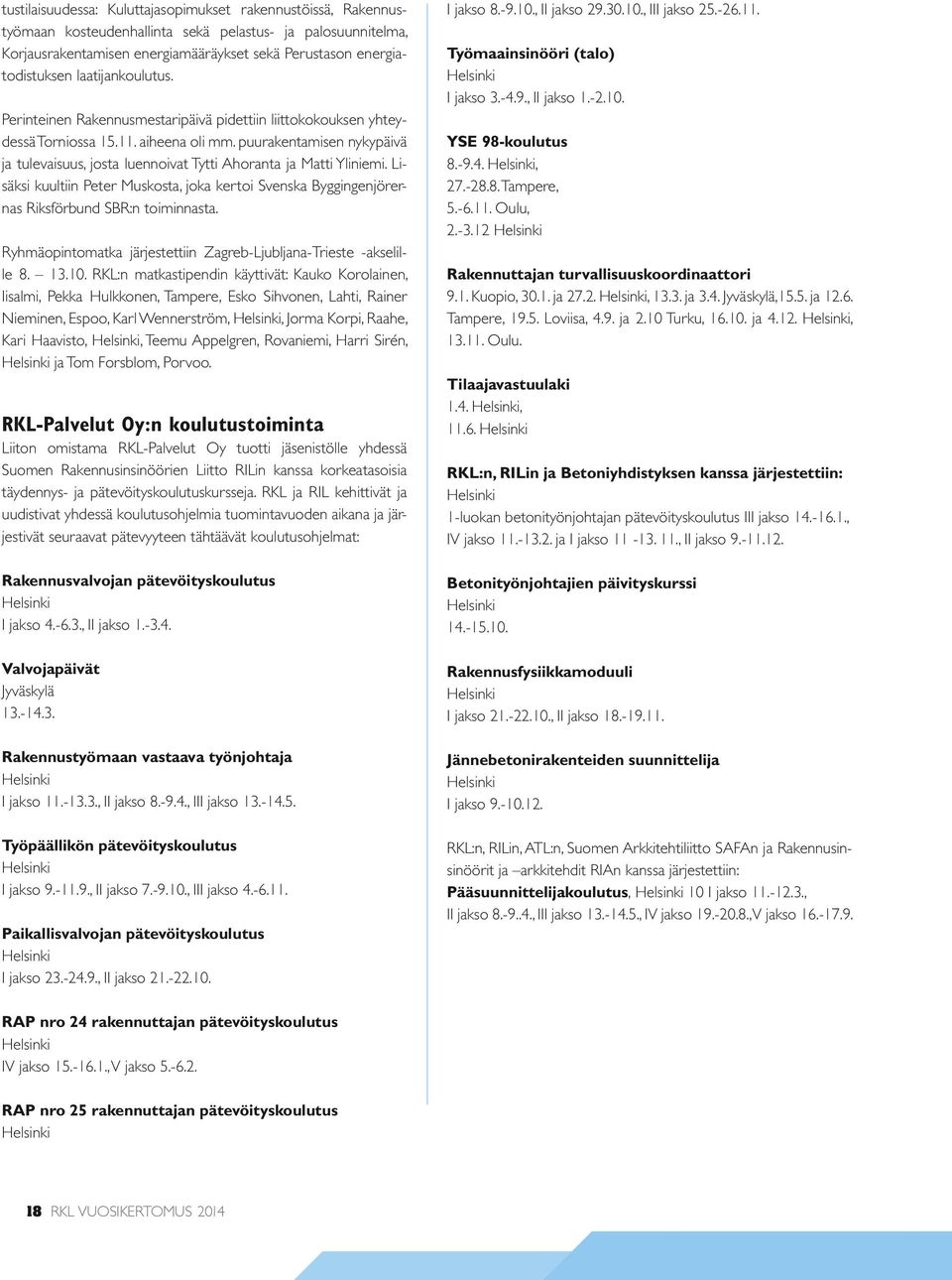 puurakentamisen nykypäivä ja tulevaisuus, josta luennoivat Tytti Ahoranta ja Matti Yliniemi. Lisäksi kuultiin Peter Muskosta, joka kertoi Svenska Byggingenjörernas Riksförbund SBR:n toiminnasta.