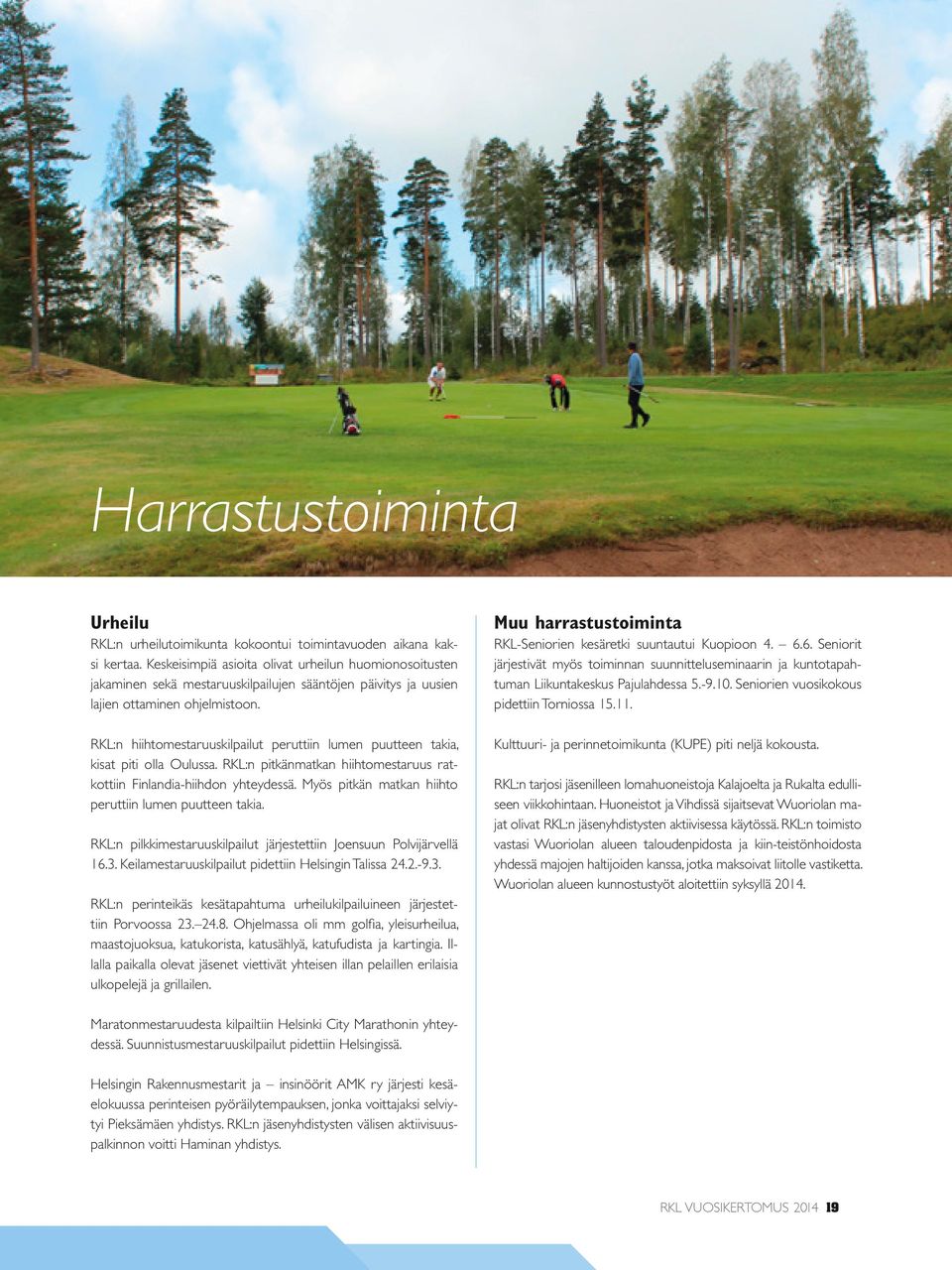 RKL:n hiihtomestaruuskilpailut peruttiin lumen puutteen takia, kisat piti olla Oulussa. RKL:n pitkänmatkan hiihtomestaruus ratkottiin Finlandia-hiihdon yhteydessä.