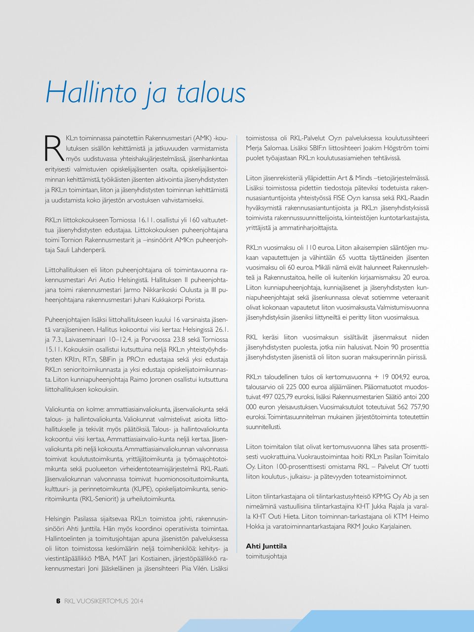 kehittämistä ja uudistamista koko järjestön arvostuksen vahvistamiseksi. RKL:n liittokokoukseen Torniossa 16.11. osallistui yli 160 valtuutettua jäsenyhdistysten edustajaa.