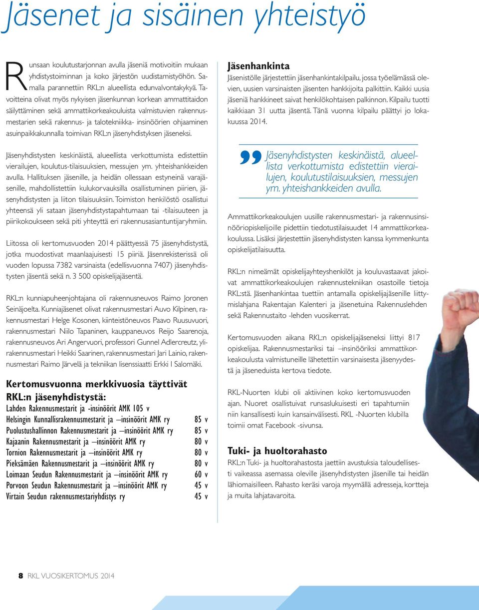 Tavoitteina olivat myös nykyisen jäsenkunnan korkean ammattitaidon säilyttäminen sekä ammattikorkeakouluista valmistuvien rakennusmestarien sekä rakennus- ja talotekniikka- insinöörien ohjaaminen