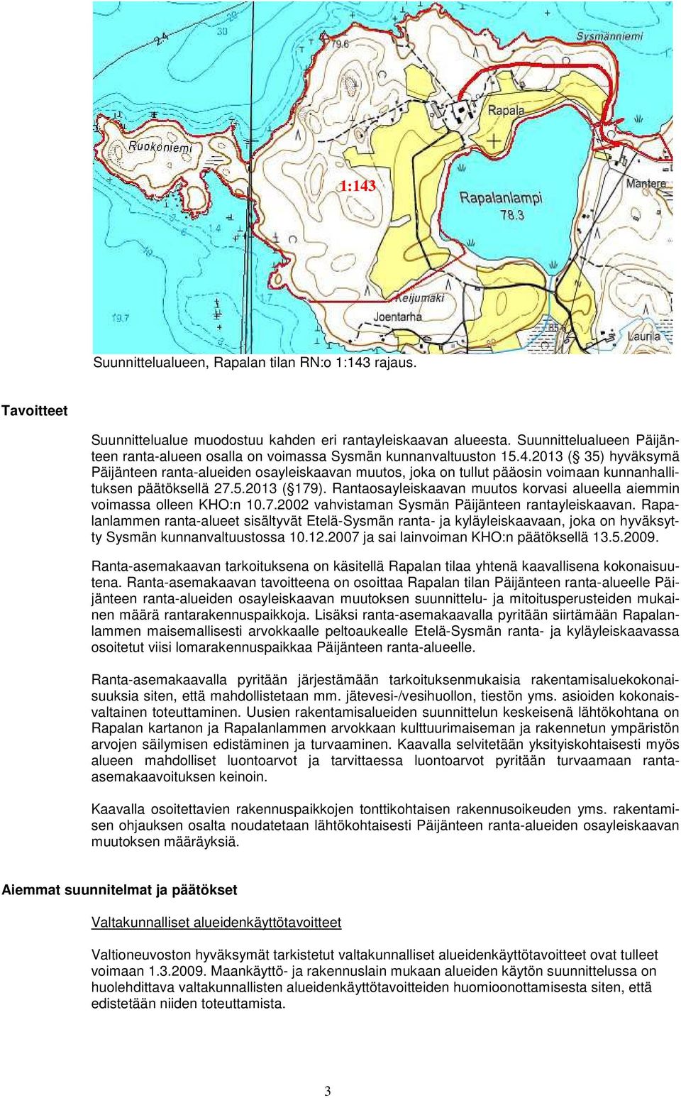 2013 ( 35) hyväksymä Päijänteen ranta-alueiden osayleiskaavan muutos, joka on tullut pääosin voimaan kunnanhallituksen päätöksellä 27.5.2013 ( 179).