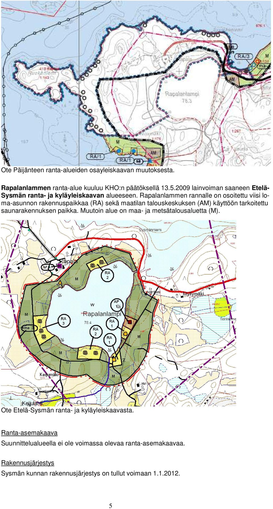 Rapalanlammen rannalle on osoitettu viisi loma-asunnon rakennuspaikkaa (RA) sekä maatilan talouskeskuksen (AM) käyttöön tarkoitettu saunarakennuksen