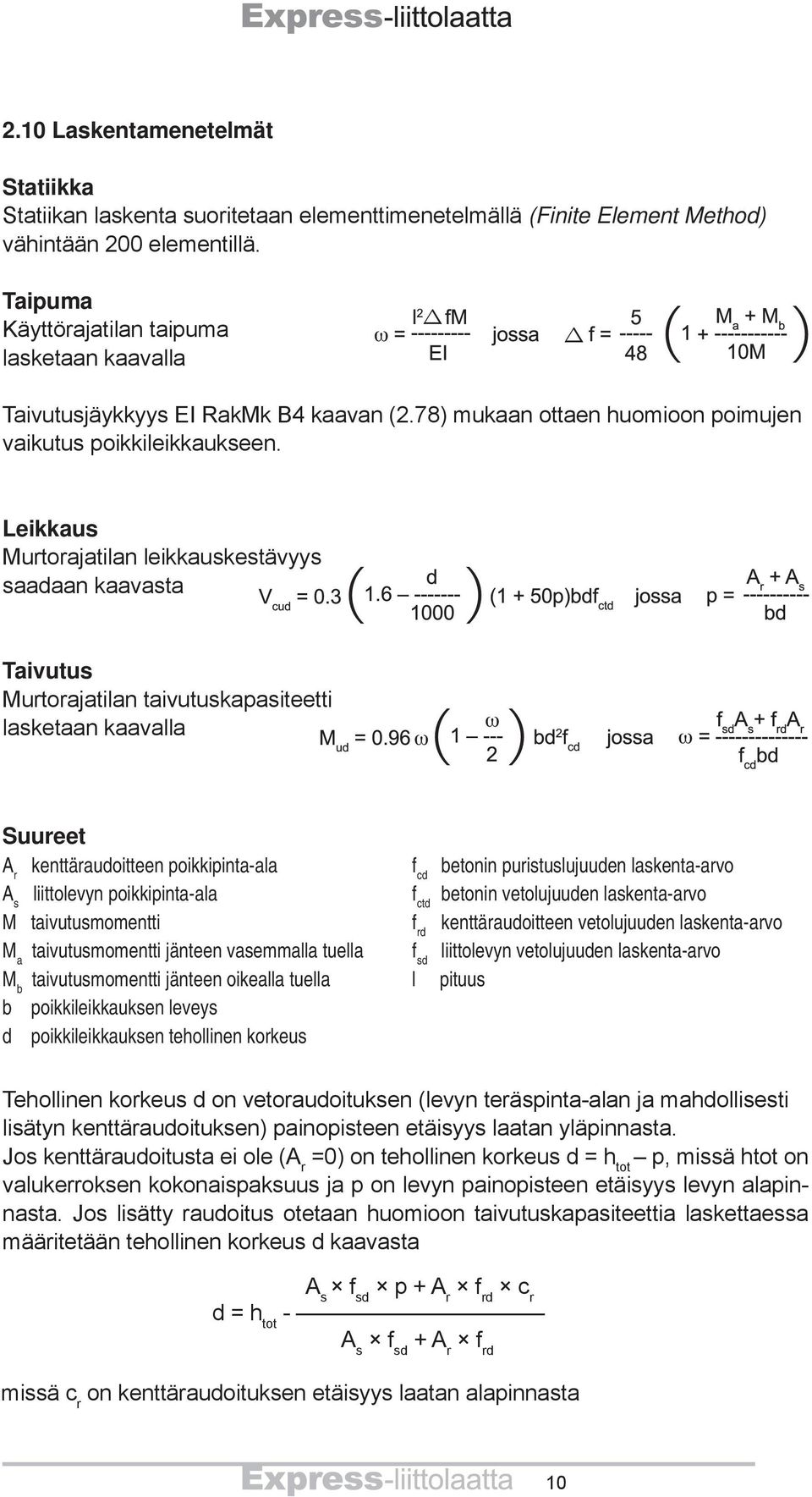 Leikkaus Murtorajatilan leikkauskestävyys saadaan kaavasta Taivutus Murtorajatilan taivutuskapasiteetti lasketaan kaavalla Suureet A r kenttäraudoitteen poikkipinta-ala f cd betonin puristuslujuuden