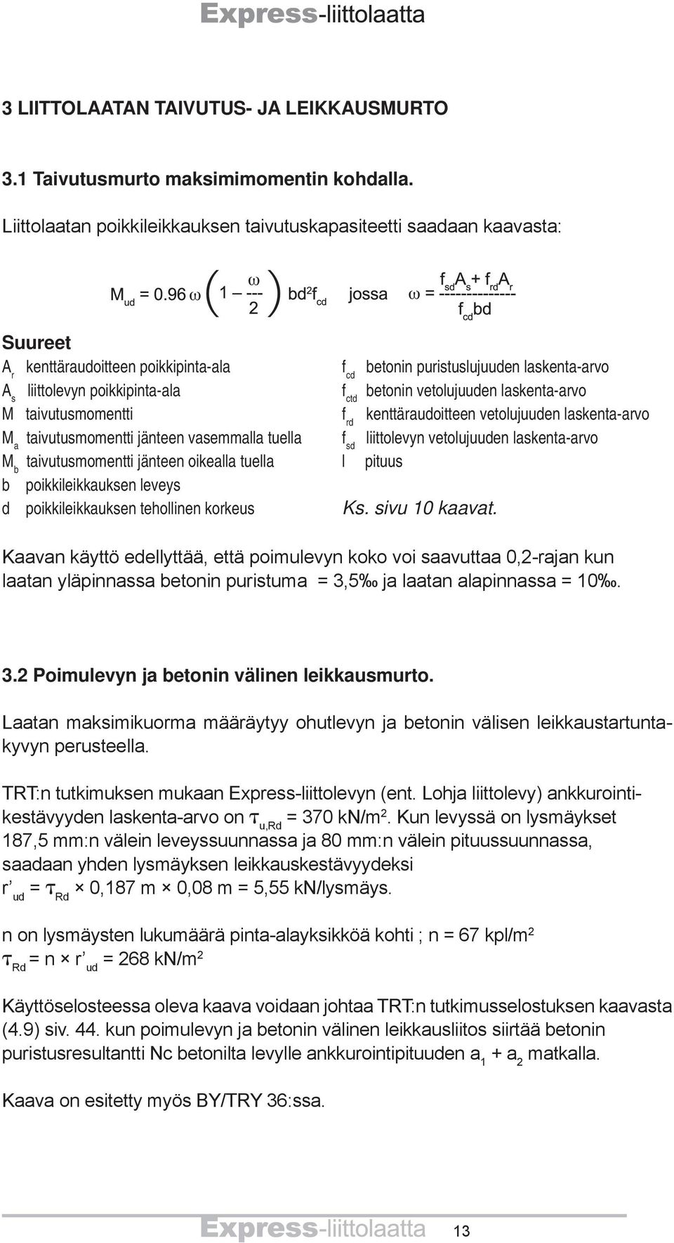 betonin vetolujuuden laskenta-arvo M taivutusmomentti f rd kenttäraudoitteen vetolujuuden laskenta-arvo M a taivutusmomentti jänteen vasemmalla tuella f sd liittolevyn vetolujuuden laskenta-arvo M b