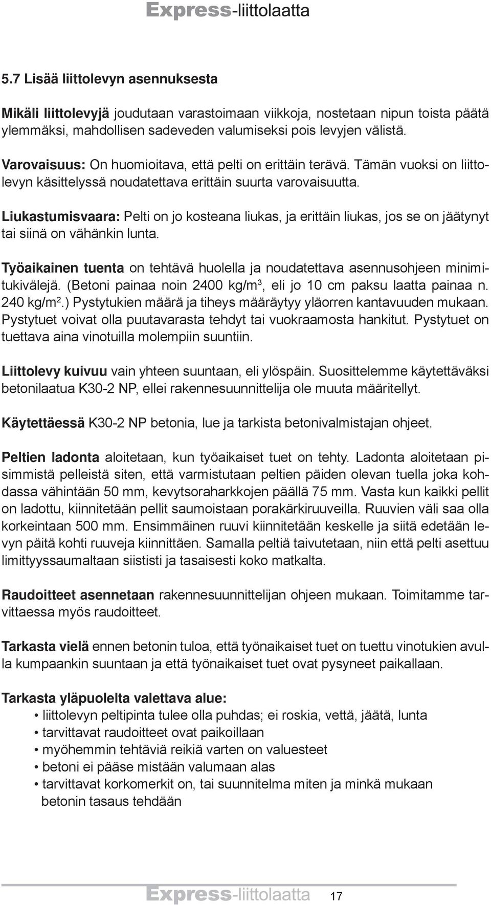 Liukastumisvaara: Pelti on jo kosteana liukas, ja erittäin liukas, jos se on jäätynyt tai siinä on vähänkin lunta.
