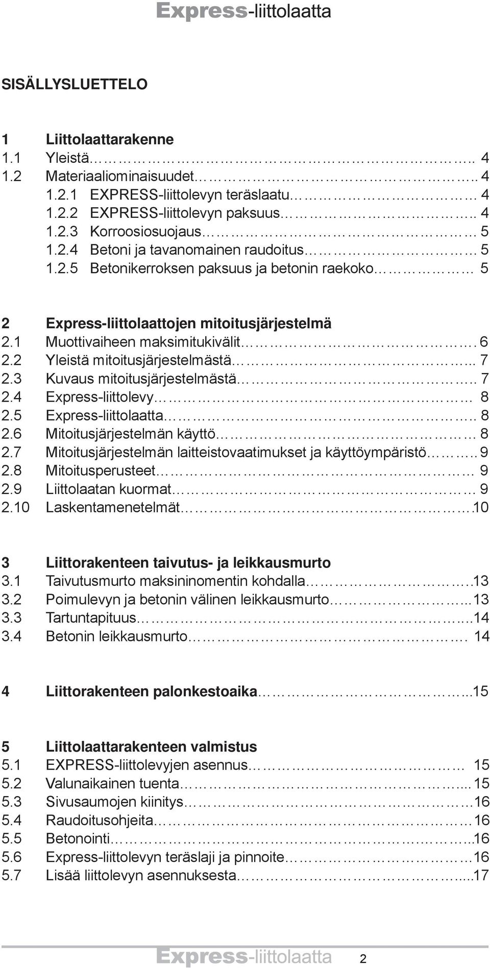 3 Kuvaus mitoitusjärjestelmästä.. 7 2.4 Express-liittolevy 8 2.5 Express-liittolaatta.. 8 2.6 Mitoitusjärjestelmän käyttö 8 2.7 Mitoitusjärjestelmän laitteistovaatimukset ja käyttöympäristö.. 9 2.
