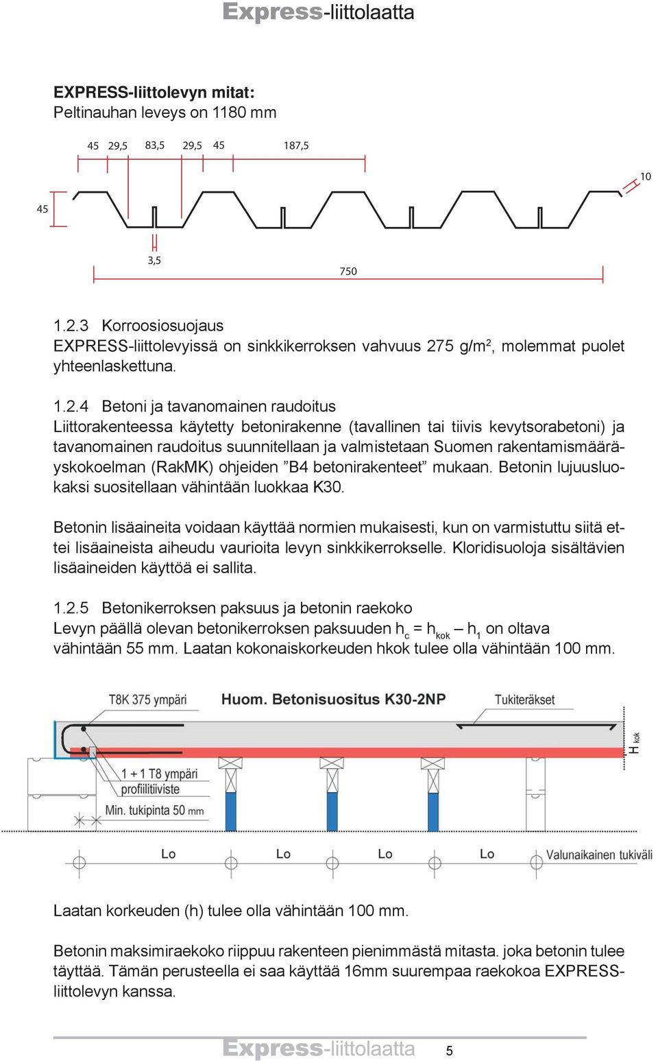 rakentamismääräyskokoelman (RakMK) ohjeiden B4 betonirakenteet mukaan. Betonin lujuusluokaksi suositellaan vähintään luokkaa K30.
