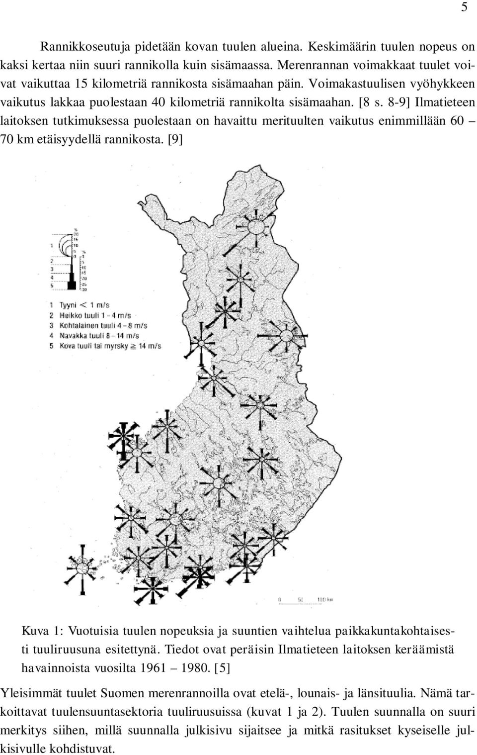 8-9] Ilmatieteen laitoksen tutkimuksessa puolestaan on havaittu merituulten vaikutus enimmillään 60 70 km etäisyydellä rannikosta.