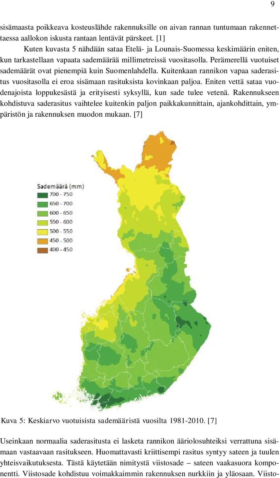 Perämerellä vuotuiset sademäärät ovat pienempiä kuin Suomenlahdella. Kuitenkaan rannikon vapaa saderasitus vuositasolla ei eroa sisämaan rasituksista kovinkaan paljoa.