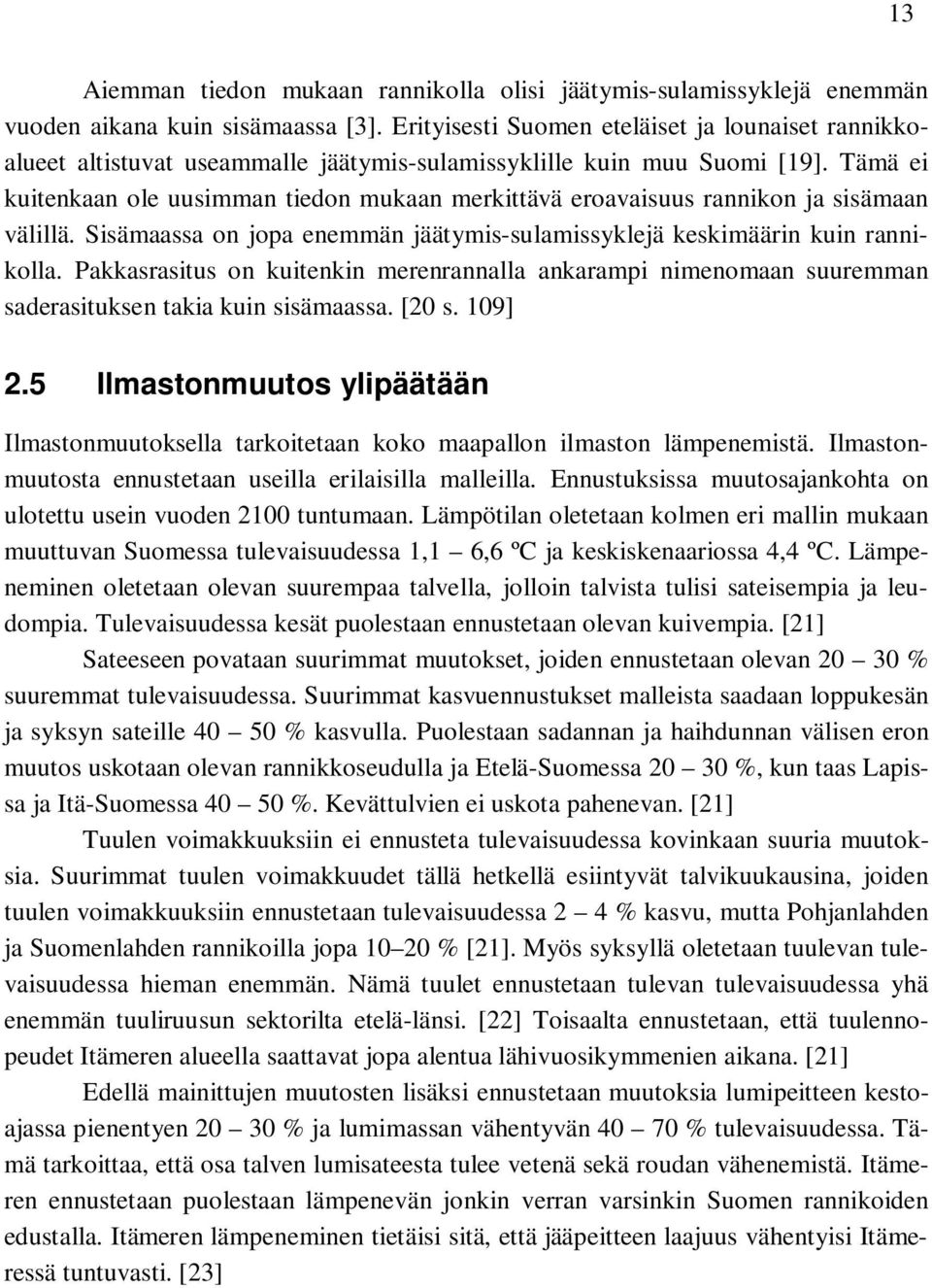 Tämä ei kuitenkaan ole uusimman tiedon mukaan merkittävä eroavaisuus rannikon ja sisämaan välillä. Sisämaassa on jopa enemmän jäätymis-sulamissyklejä keskimäärin kuin rannikolla.