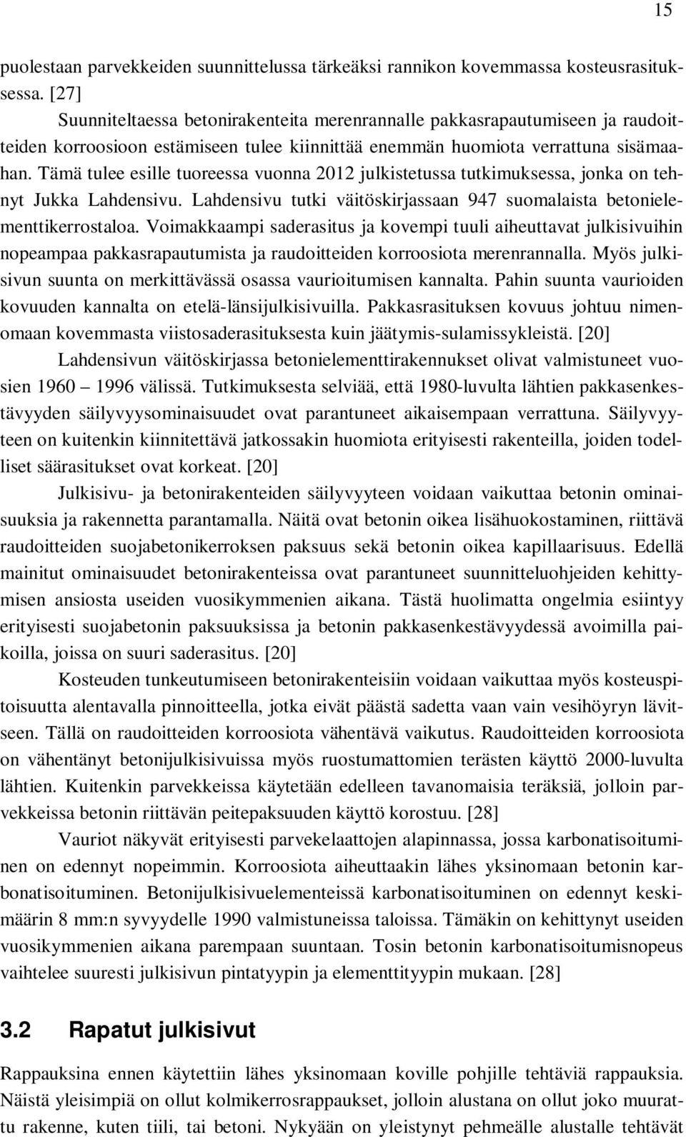 Tämä tulee esille tuoreessa vuonna 2012 julkistetussa tutkimuksessa, jonka on tehnyt Jukka Lahdensivu. Lahdensivu tutki väitöskirjassaan 947 suomalaista betonielementtikerrostaloa.