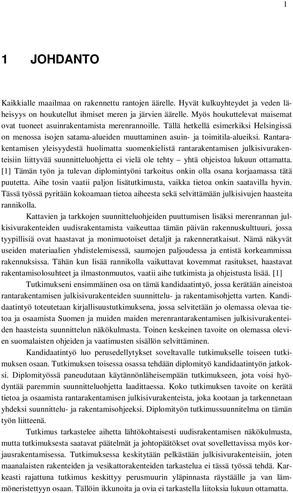 Rantarakentamisen yleisyydestä huolimatta suomenkielistä rantarakentamisen julkisivurakenteisiin liittyvää suunnitteluohjetta ei vielä ole tehty yhtä ohjeistoa lukuun ottamatta.