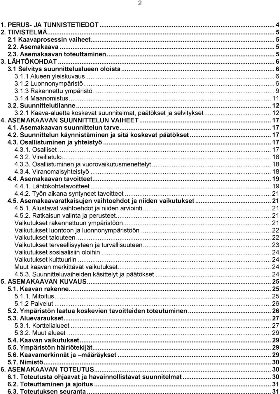 .. 12 4. ASEMAKAAVAN SUUNNITTELUN VAIHEET... 17 4.1. Asemakaavan suunnittelun tarve... 17 4.2. Suunnittelun käynnistäminen ja sitä koskevat päätökset... 17 4.3. Osallistuminen ja yhteistyö... 17 4.3.1. Osalliset.