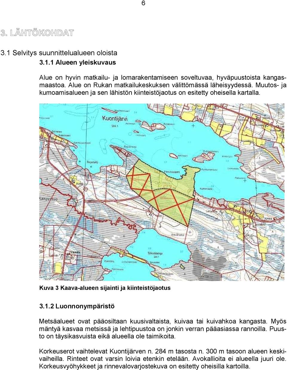 Kuva 3 Kaava-alueen sijainti ja kiinteistöjaotus 3.1.2 Luonnonympäristö Metsäalueet ovat pääosiltaan kuusivaltaista, kuivaa tai kuivahkoa kangasta.