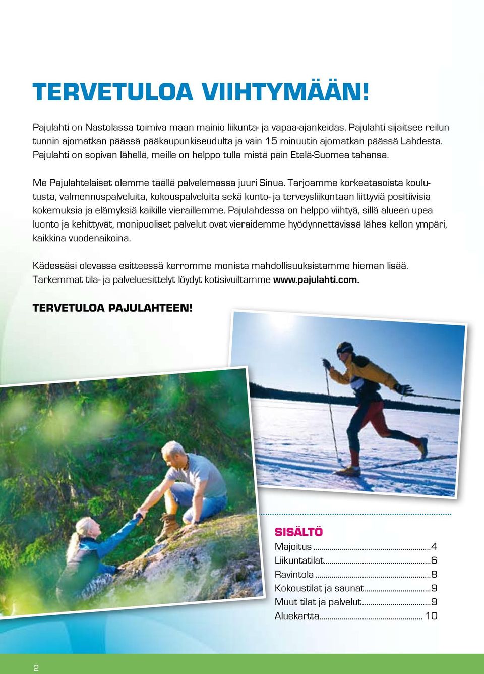 Pajulahti on sopivan lähellä, meille on helppo tulla mistä päin Etelä-Suomea tahansa. Me Pajulahtelaiset olemme täällä palvelemassa juuri Sinua.
