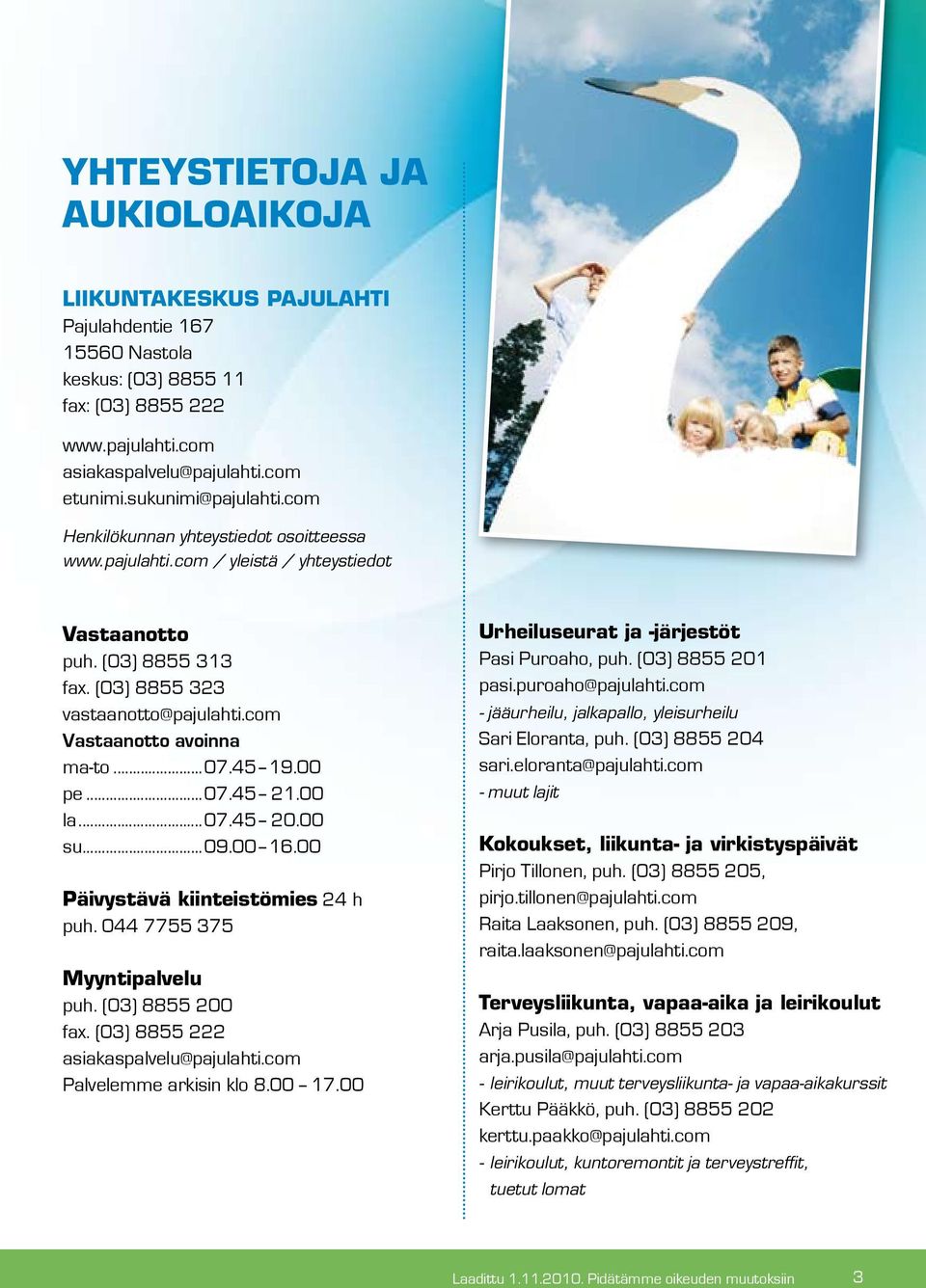 com Vastaanotto avoinna ma-to...07.45 19.00 pe...07.45 21.00 la...07.45 20.00 su...09.00 16.00 Päivystävä kiinteistömies 24 h puh. 044 7755 375 Myyntipalvelu puh. (03) 8855 200 fax.