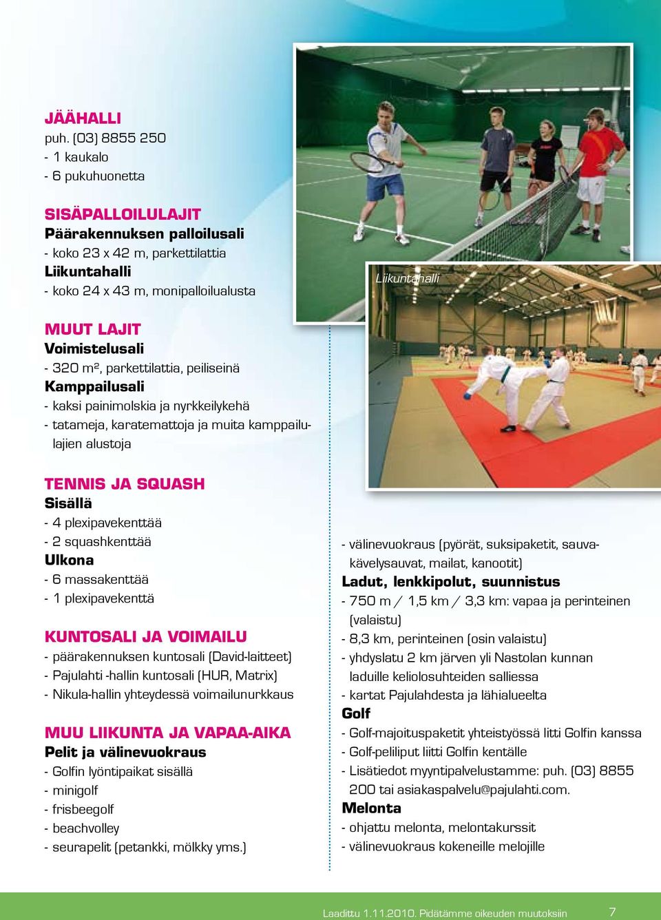 Voimistelusali - 320 m², parkettilattia, peiliseinä Kamppailusali - kaksi painimolskia ja nyrkkeilykehä - tatameja, karatemattoja ja muita kamppailulajien alustoja TENNIS JA SQUASH Sisällä - 4