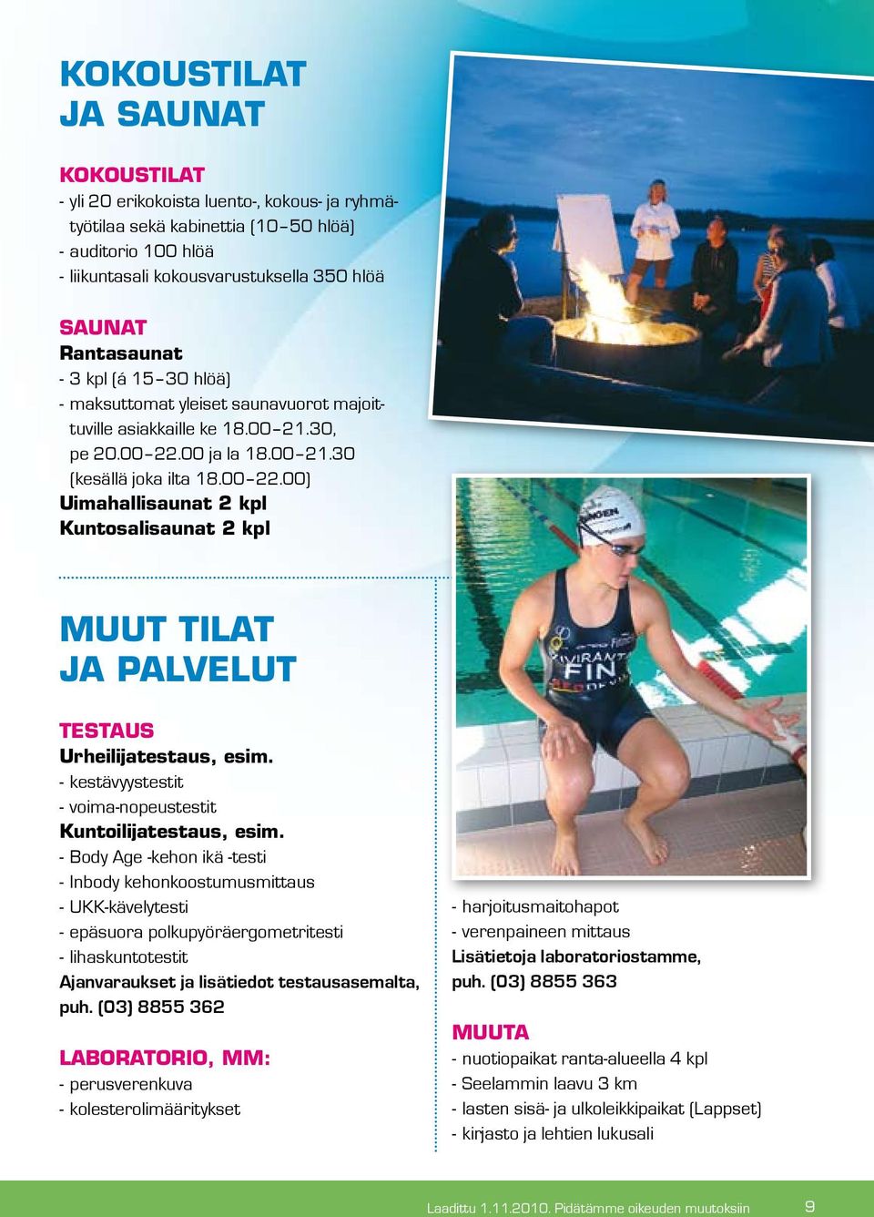 00 ja la 18.00 21.30 (kesällä joka ilta 18.00 22.00) Uimahallisaunat 2 kpl Kuntosalisaunat 2 kpl MUUT TILAT JA PALVELUT TESTAUS Urheilijatestaus, esim.