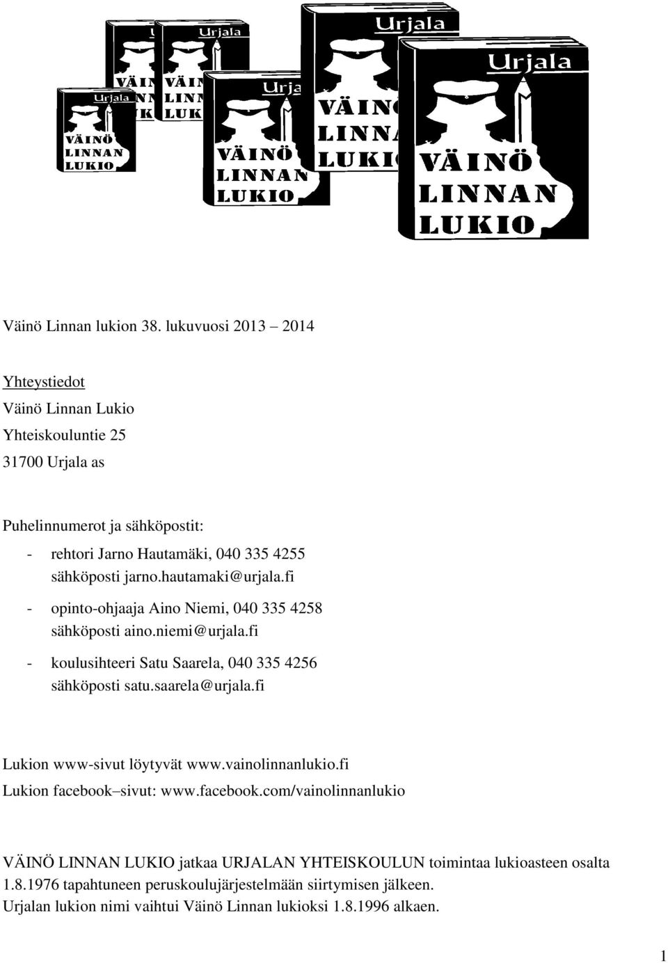 jarno.hautamaki@urjala.fi - opinto-ohjaaja Aino Niemi, 040 335 4258 sähköposti aino.niemi@urjala.fi - koulusihteeri Satu Saarela, 040 335 4256 sähköposti satu.