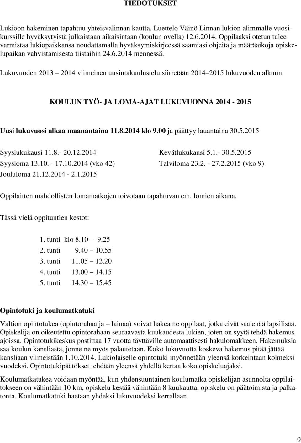 Lukuvuoden 2013 2014 viimeinen uusintakuulustelu siirretään 2014 2015 lukuvuoden alkuun. KOULUN TYÖ- JA LOMA-AJAT LUKUVUONNA 2014-2015 Uusi lukuvuosi alkaa maanantaina 11.8.2014 klo 9.