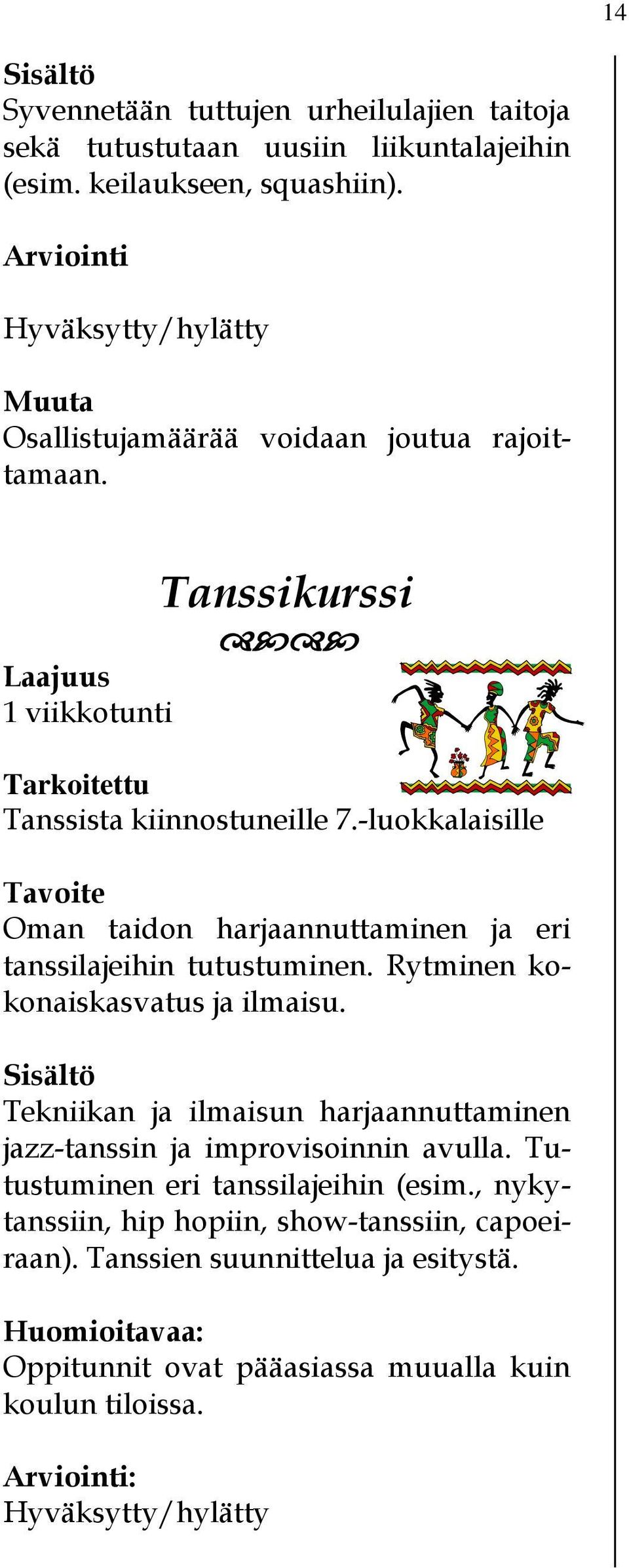 -luokkalaisille Oman taidon harjaannuttaminen ja eri tanssilajeihin tutustuminen. Rytminen kokonaiskasvatus ja ilmaisu.