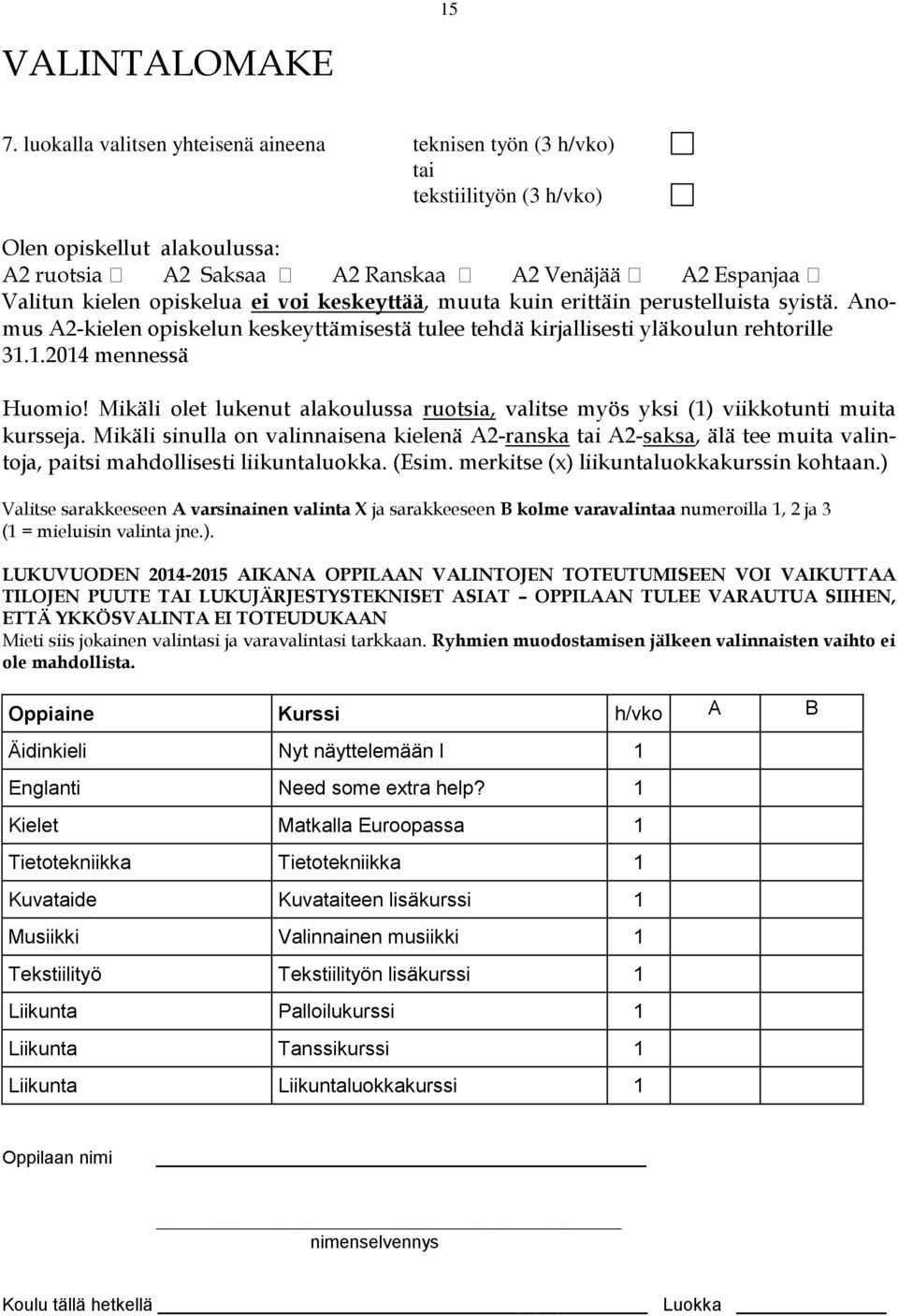 syistä. Anomus A2-kielen opiskelun keskeyttämisestä tulee tehdä kirjallisesti yläkoulun rehtorille 31.1.2014 mennessä Huomio!