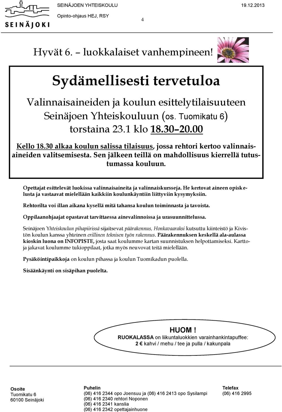 Sen jälkeen teillä on mahdollisuus kierrellä tutustumassa kouluun. Opettajat esittelevät luokissa valinnaisaineita ja valinnaiskursseja.