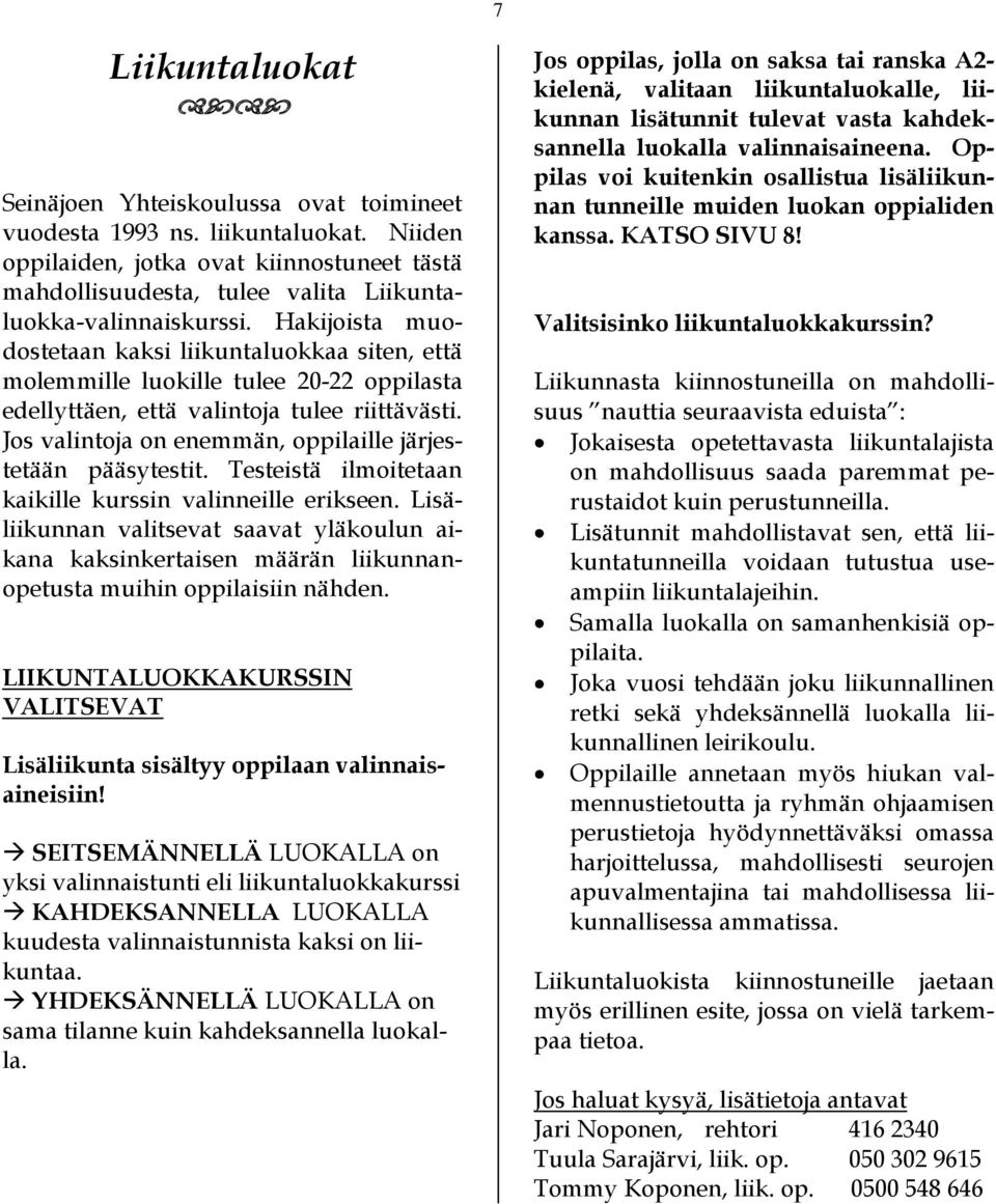 Hakijoista muodostetaan kaksi liikuntaluokkaa siten, että molemmille luokille tulee 20-22 oppilasta edellyttäen, että valintoja tulee riittävästi.