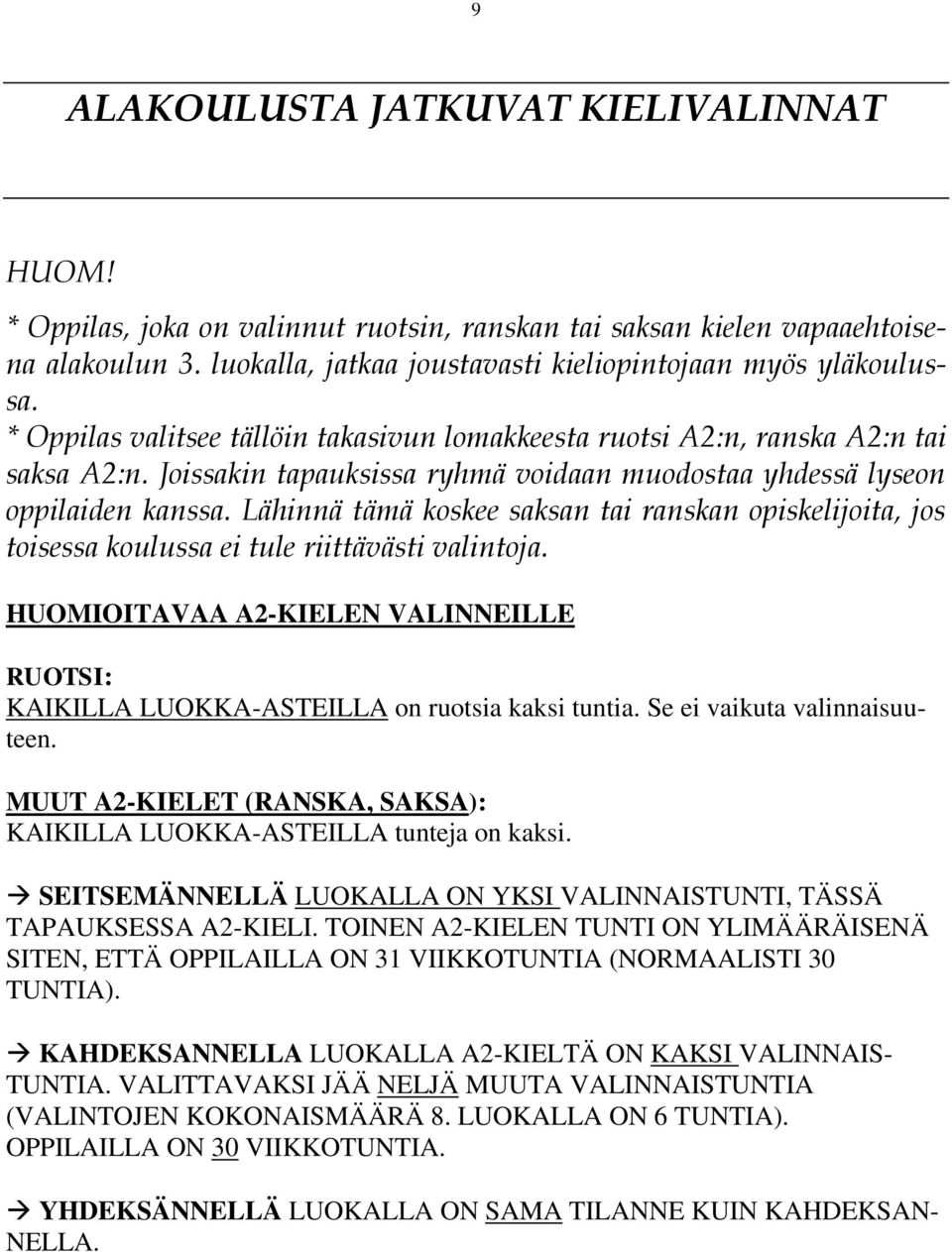 Lähinnä tämä koskee saksan tai ranskan opiskelijoita, jos toisessa koulussa ei tule riittävästi valintoja. HUOMIOITAVAA A2-KIELEN VALINNEILLE RUOTSI: KAIKILLA LUOKKA-ASTEILLA on ruotsia kaksi tuntia.