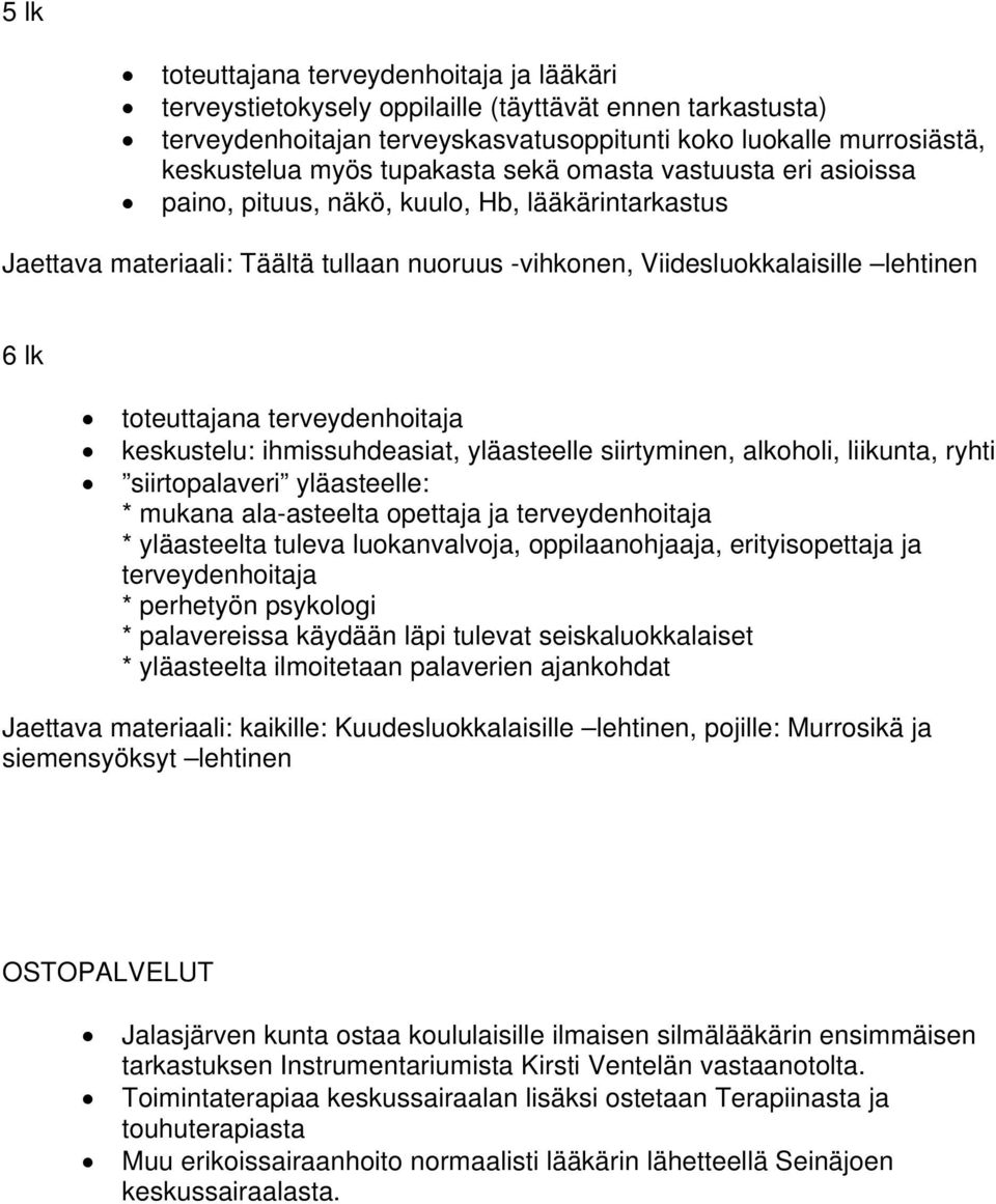 terveydenhoitaja keskustelu: ihmissuhdeasiat, yläasteelle siirtyminen, alkoholi, liikunta, ryhti siirtopalaveri yläasteelle: * mukana ala-asteelta opettaja ja terveydenhoitaja * yläasteelta tuleva