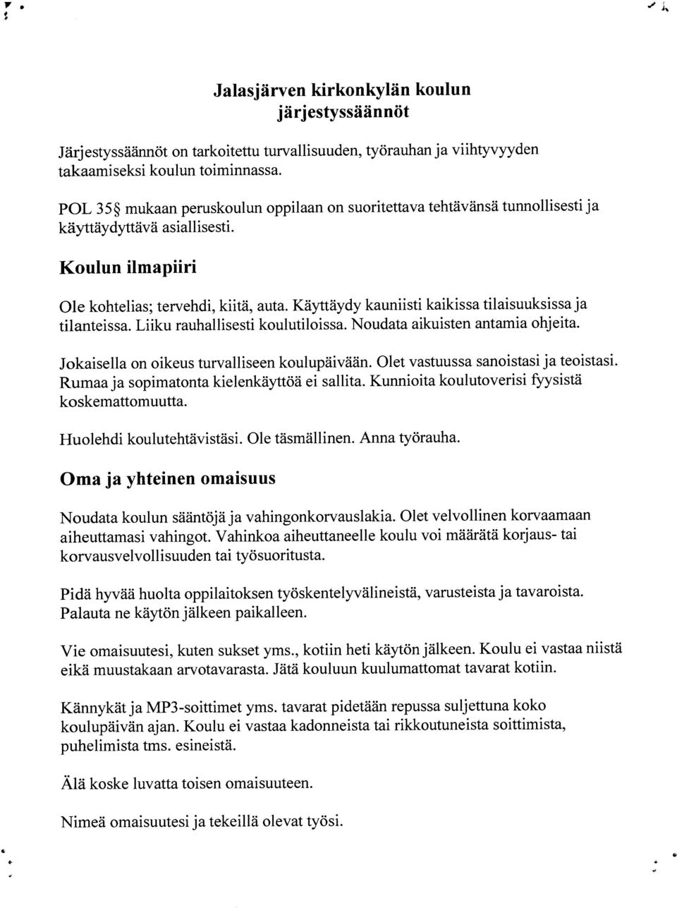 Kayttäydy kauniisti kaikissa tilaisuuksissa ja tilanteissa. Liiku rauhallisesti koulutiloissa. Noudata aikuisten antamia ohj eita. Jokaisella on oikeus turvalliseen koulupaivaan.