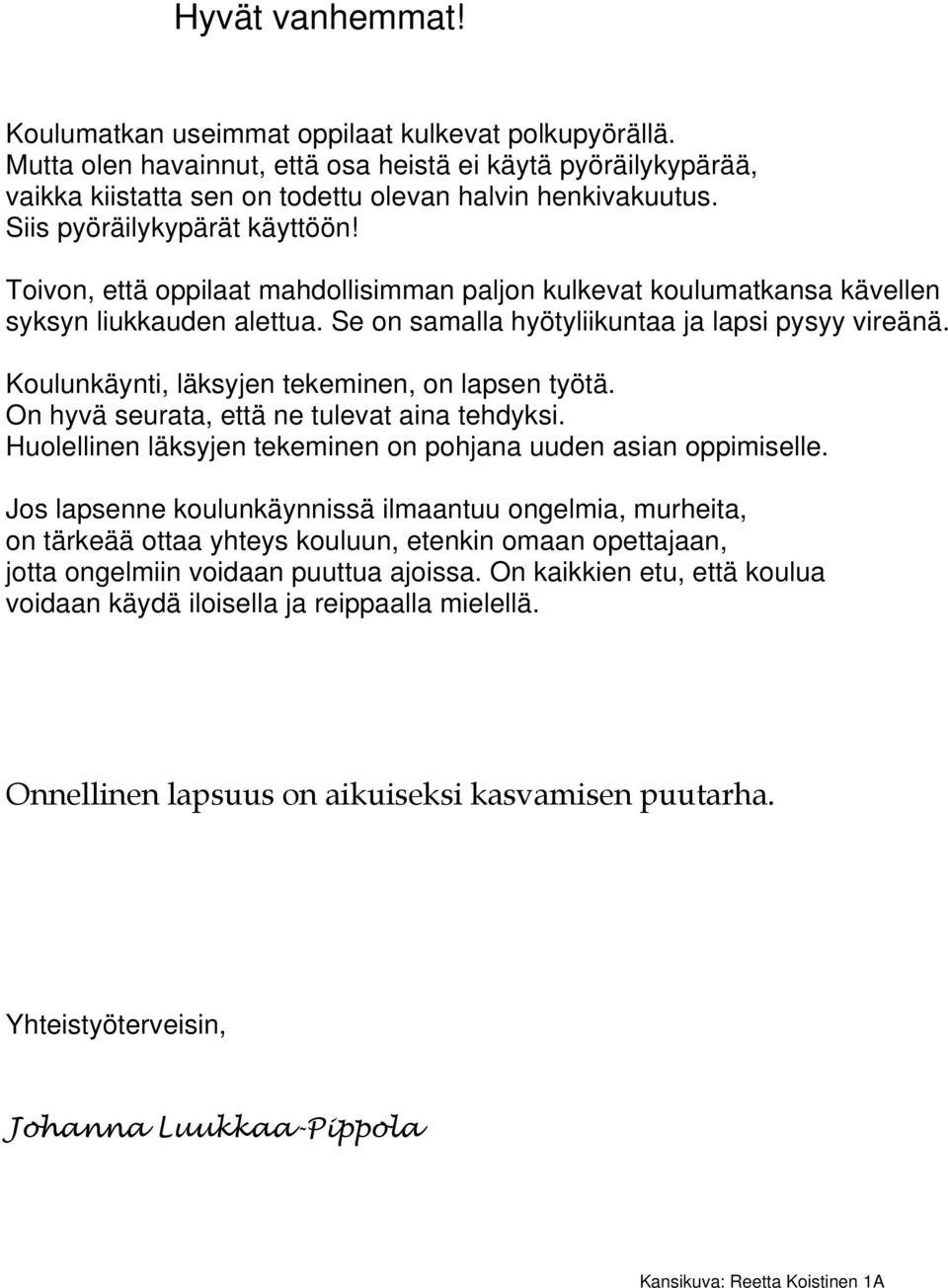 Koulunkäynti, läksyjen tekeminen, on lapsen työtä. On hyvä seurata, että ne tulevat aina tehdyksi. Huolellinen läksyjen tekeminen on pohjana uuden asian oppimiselle.