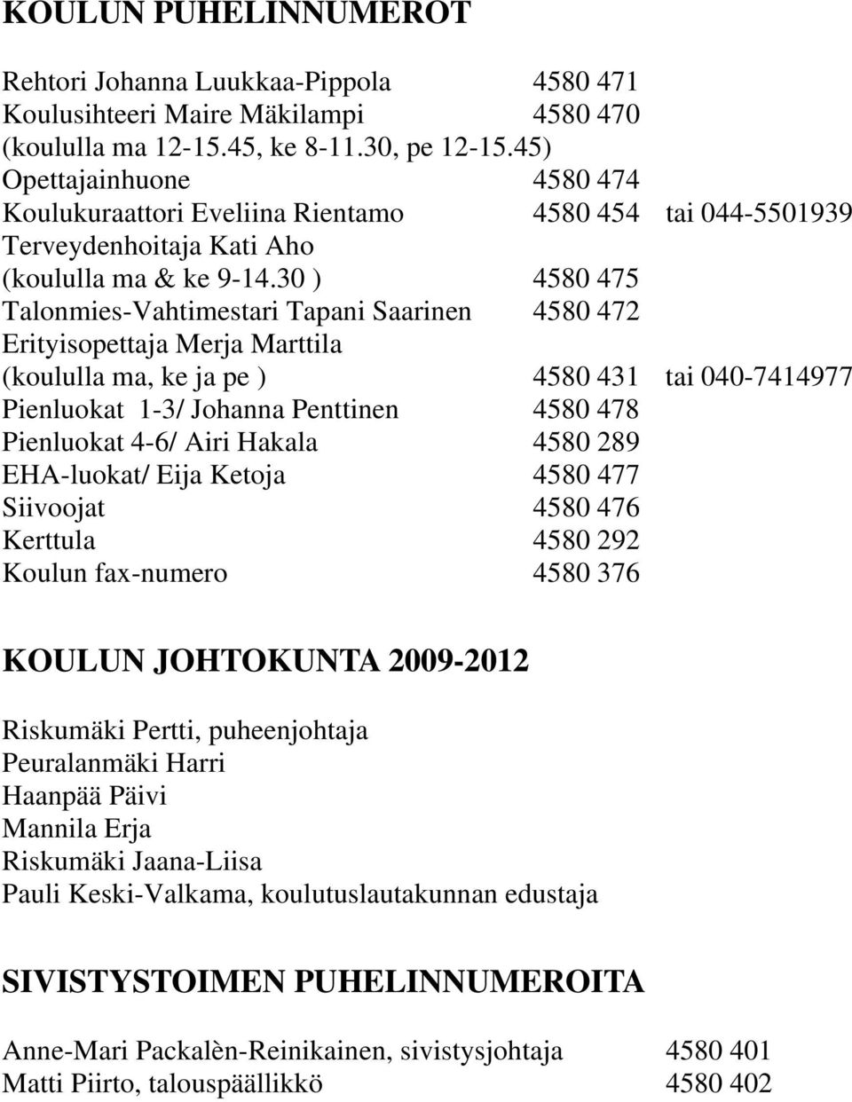 30 ) 4580 475 Talonmies-Vahtimestari Tapani Saarinen 4580 472 Erityisopettaja Merja Marttila (koululla ma, ke ja pe ) 4580 431 tai 040-7414977 Pienluokat 1-3/ Johanna Penttinen 4580 478 Pienluokat