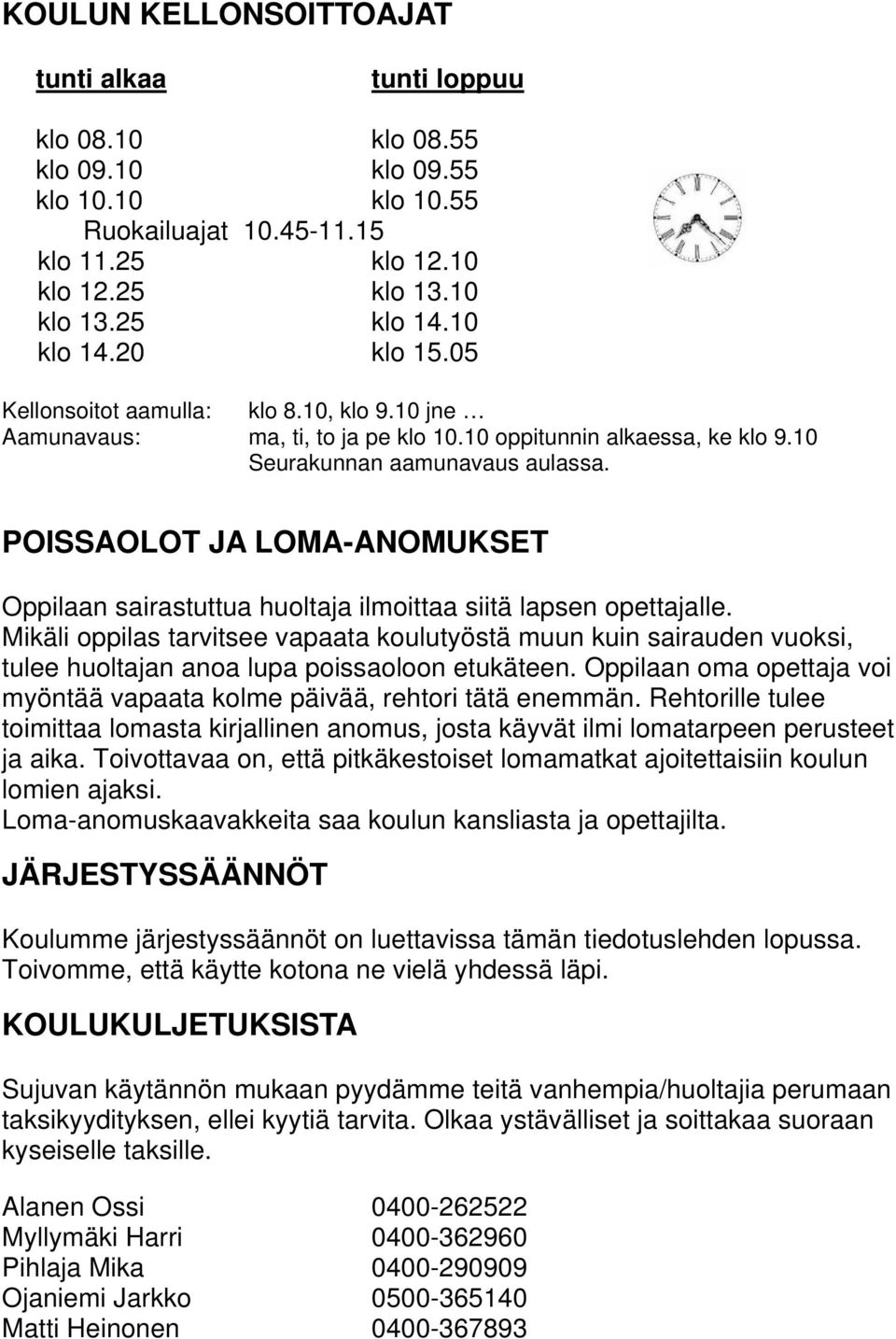 POISSAOLOT JA LOMA-ANOMUKSET Oppilaan sairastuttua huoltaja ilmoittaa siitä lapsen opettajalle.