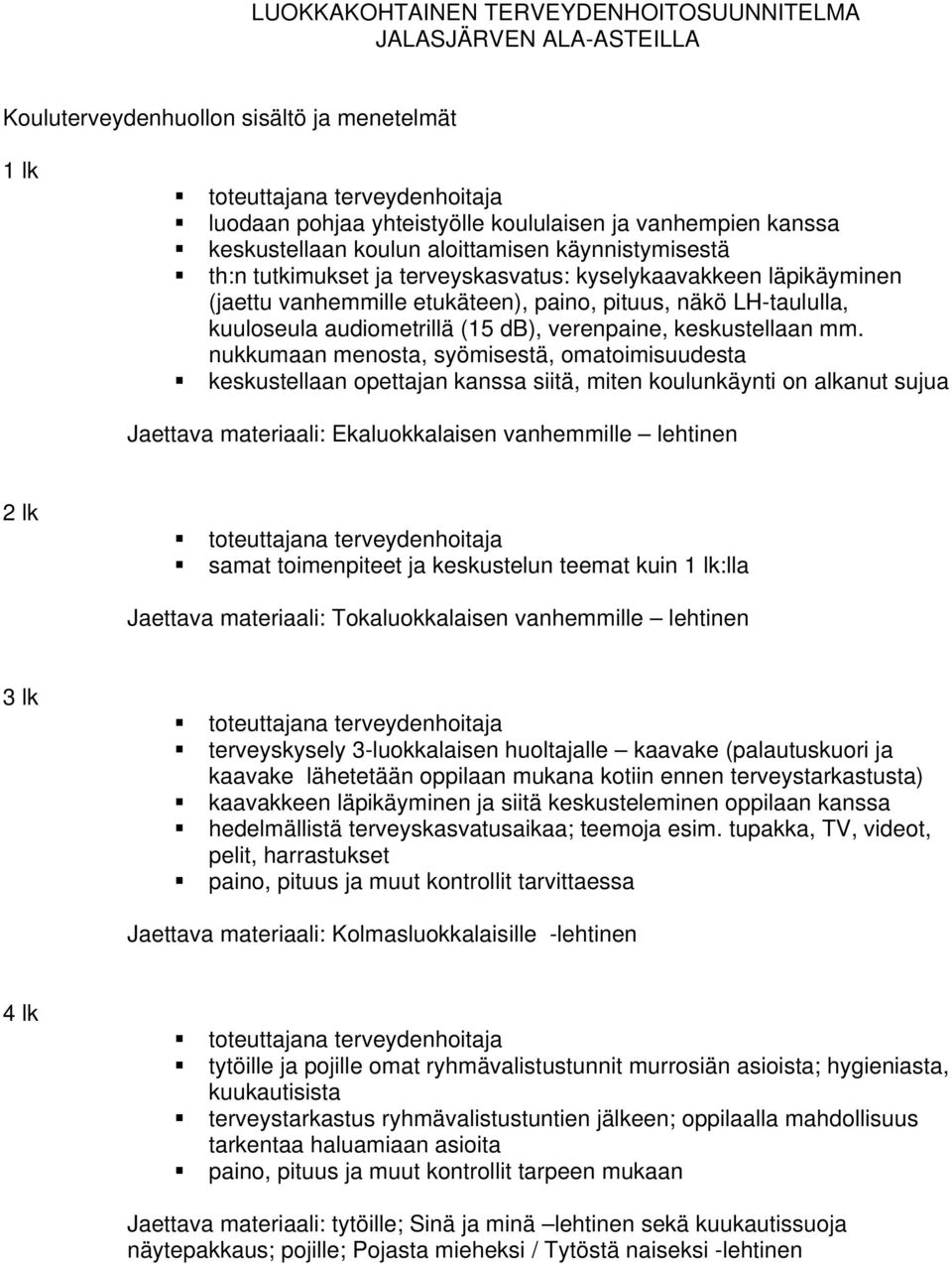 kuuloseula audiometrillä (15 db), verenpaine, keskustellaan mm.