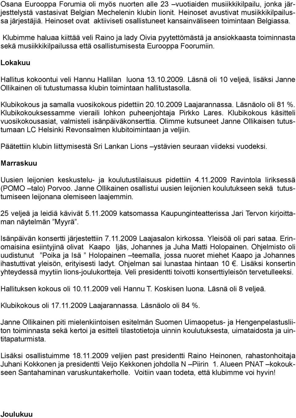 Klubimme haluaa kiittää veli Raino ja lady Oivia pyytettömästä ja ansiokkaasta toiminnasta sekä musiikkikilpailussa että osallistumisesta Eurooppa Foorumiin.