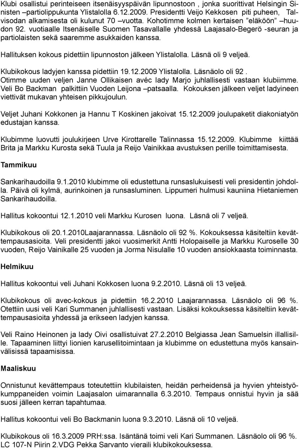 vuotiaalle Itsenäiselle Suomen Tasavallalle yhdessä Laajasalo-Begerö -seuran ja partiolaisten sekä saaremme asukkaiden kanssa. Hallituksen kokous pidettiin lipunnoston jälkeen Ylistalolla.