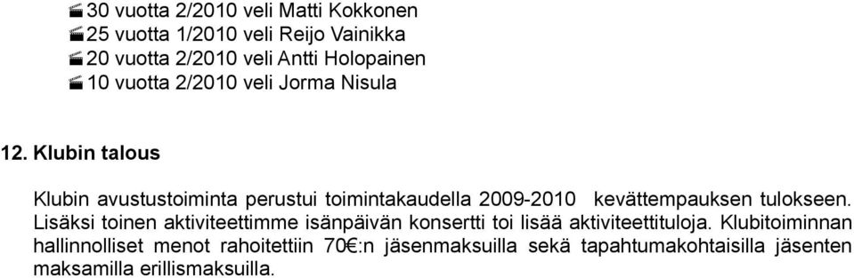 Klubin talous Klubin avustustoiminta perustui toimintakaudella 2009-2010 kevättempauksen tulokseen.