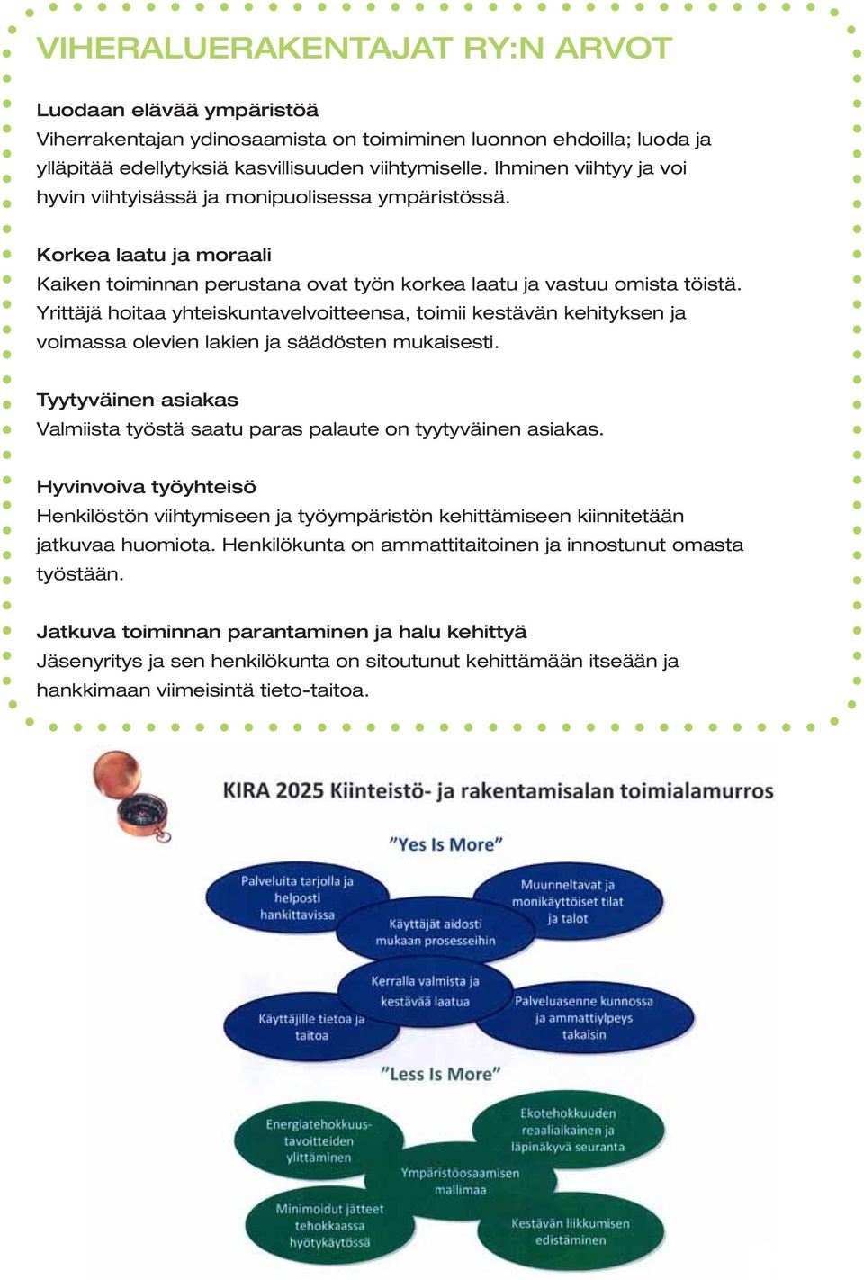 Yrittäjä hoitaa yhteiskuntavelvoitteensa, toimii kestävän kehityksen ja voimassa olevien lakien ja säädösten mukaisesti.