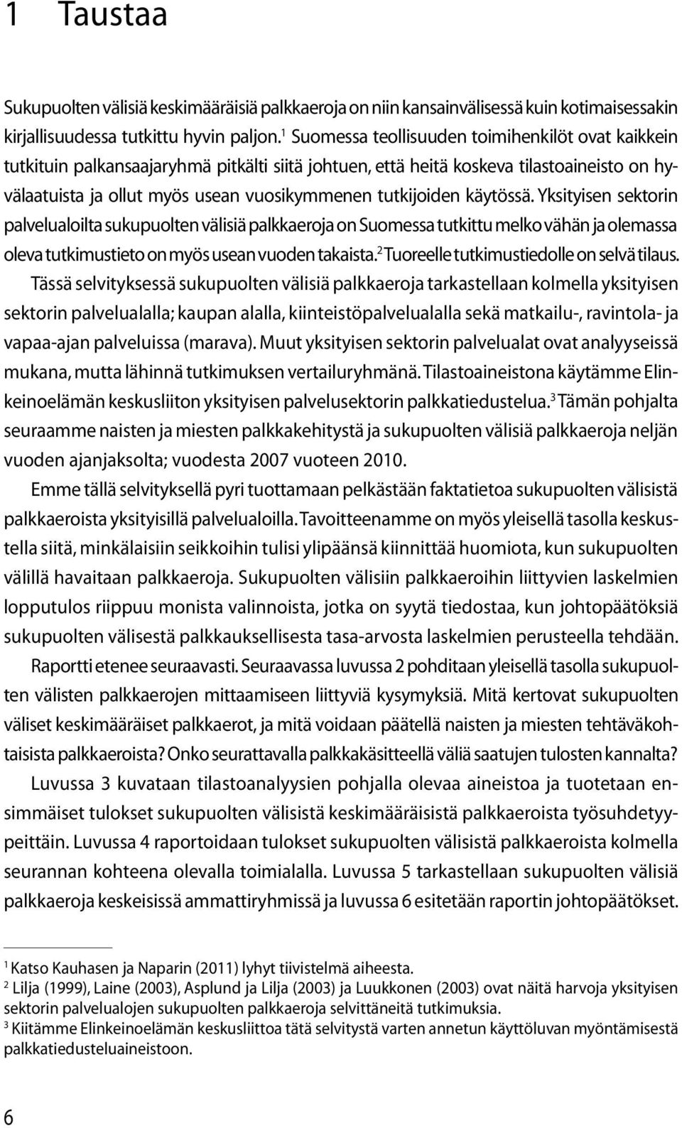 tutkijoiden käytössä. Yksityisen sektorin palvelualoilta sukupuolten välisiä palkkaeroja on Suomessa tutkittu melko vähän ja olemassa oleva tutkimustieto on myös usean vuoden takaista.