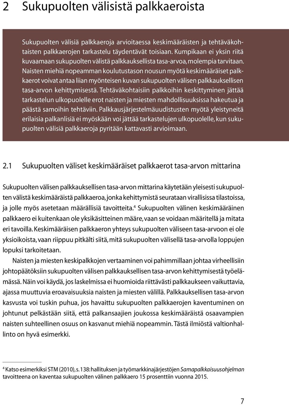 Naisten miehiä nopeamman koulutustason nousun myötä keskimääräiset palkkaerot voivat antaa liian myönteisen kuvan sukupuolten välisen palkkauksellisen tasa-arvon kehittymisestä.