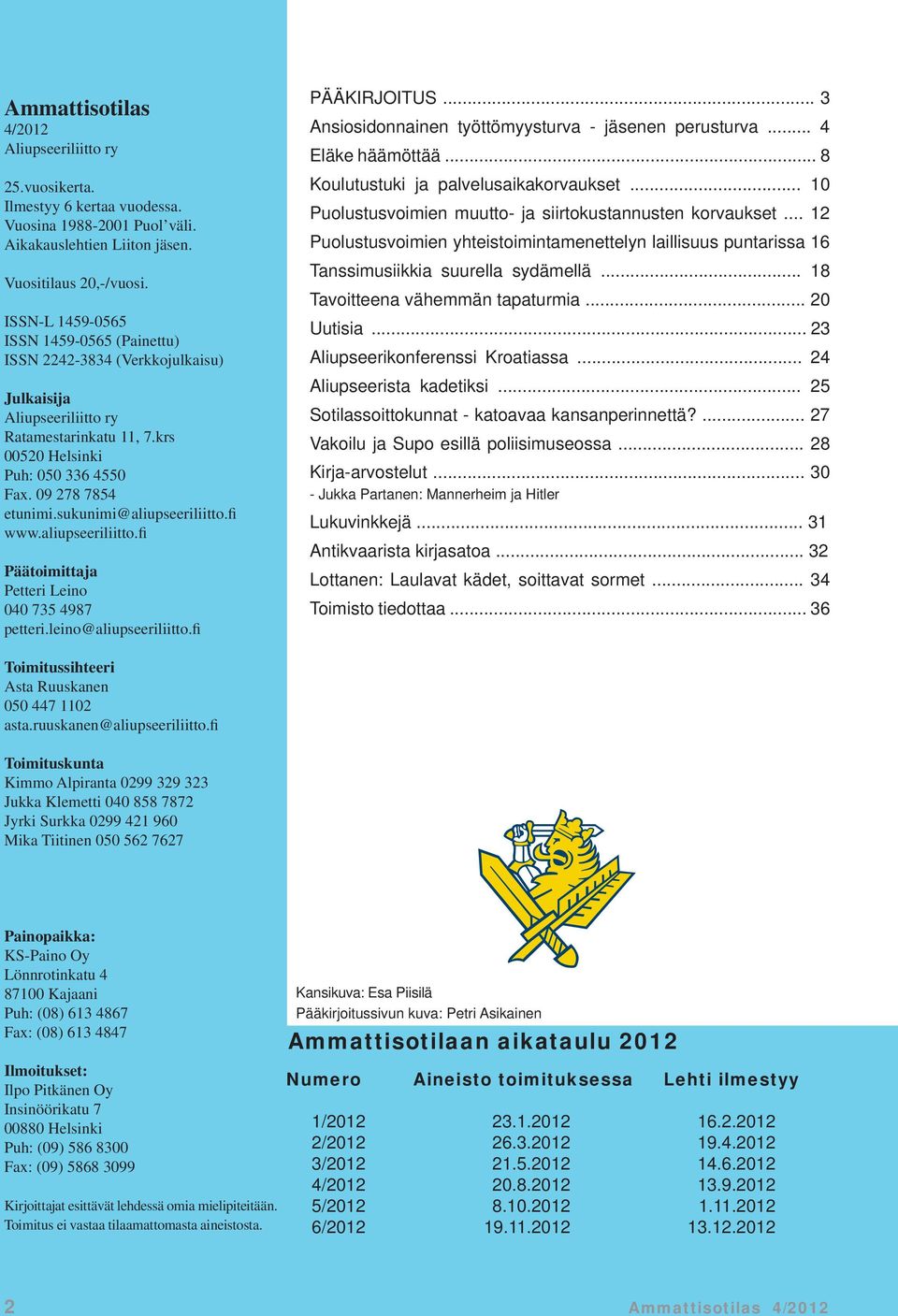 sukunimi@aliupseeriliitto.fi www.aliupseeriliitto.fi Päätoimittaja Petteri Leino 040 735 4987 petteri.leino@aliupseeriliitto.fi PÄÄKIRJOITUS... 3 Ansiosidonnainen työttömyysturva - jäsenen perusturva.