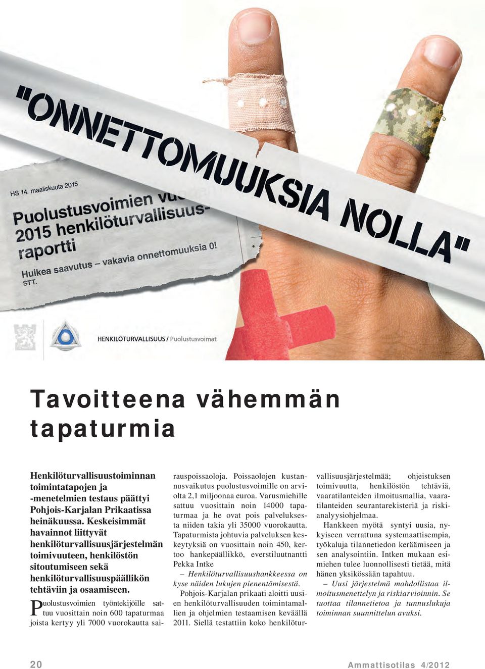 Puolustusvoimien työntekijöille sattuu vuosittain noin 600 tapaturmaa joista kertyy yli 7000 vuorokautta sai- rauspoissaoloja.