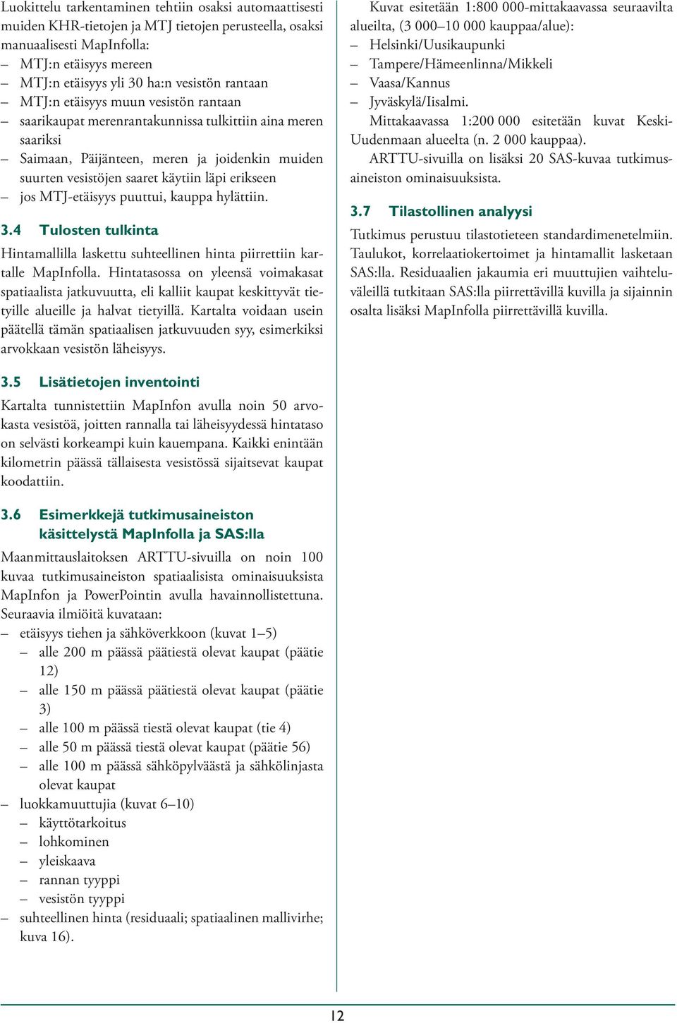 erikseen jos MTJ-etäisyys puuttui, kauppa hylättiin. 3.4 Tulosten tulkinta Hintamallilla laskettu suhteellinen hinta piirrettiin kartalle MapInfolla.