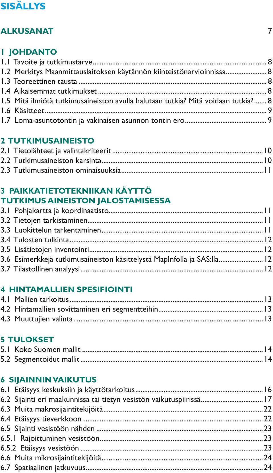 1 Tietolähteet ja valintakriteerit...10 2.2 Tutkimusaineiston karsinta...10 2.3 Tutkimusaineiston ominaisuuksia...11 3 PAIKKATIETOTEKNIIKAN KÄYTTÖ TUTKIMUS AINEISTON JALOSTAMISESSA 3.