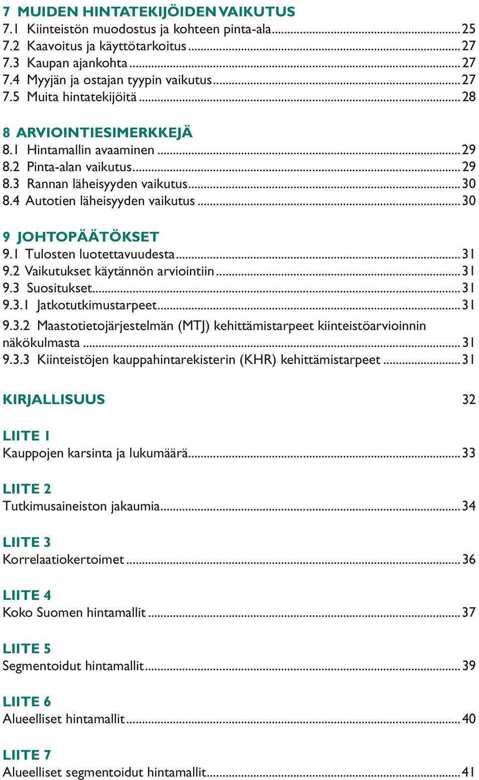 1 Tulosten luotettavuudesta...31 9.2 Vaikutukset käytännön arviointiin...31 9.3 Suositukset...31 9.3.1 Jatkotutkimustarpeet...31 9.3.2 Maastotietojärjestelmän (MTJ) kehittämistarpeet kiinteistöarvioinnin näkökulmasta.