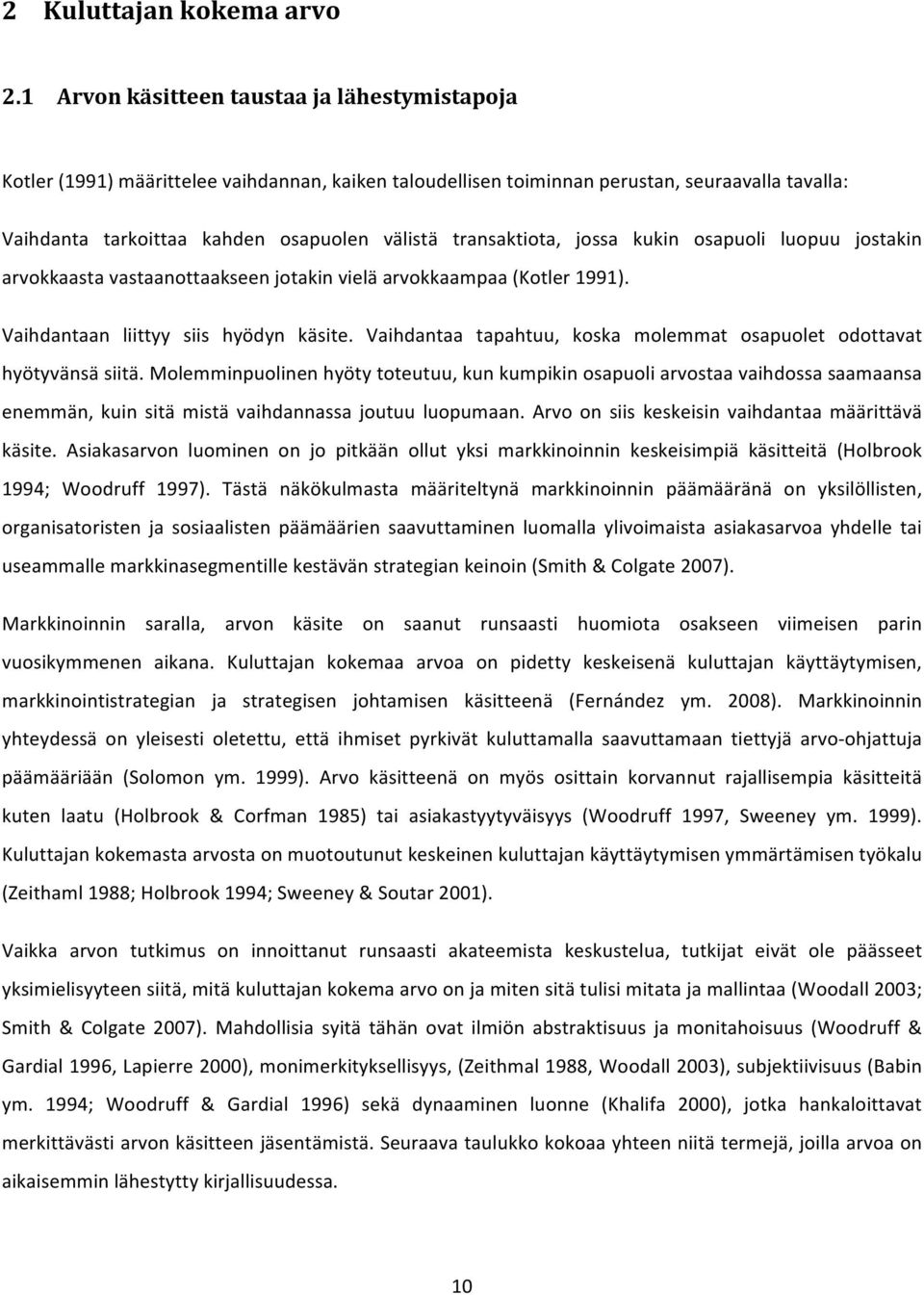 transaktiota, jossa kukin osapuoli luopuu jostakin arvokkaasta vastaanottaakseen jotakin vielä arvokkaampaa (Kotler 1991). Vaihdantaan liittyy siis hyödyn käsite.