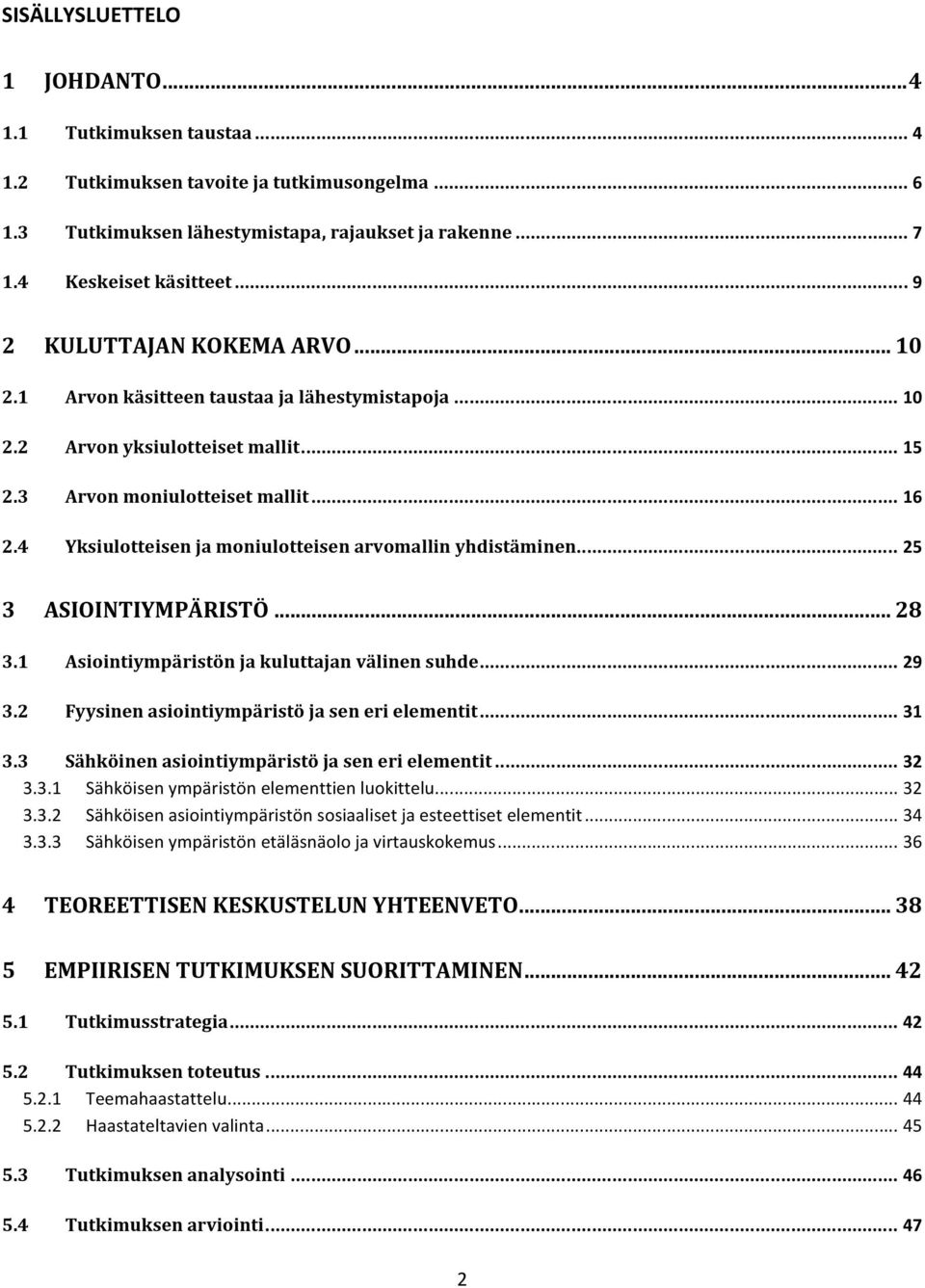 4 Yksiulotteisen ja moniulotteisen arvomallin yhdistäminen... 25 3 ASIOINTIYMPÄRISTÖ... 28 3.1 Asiointiympäristön ja kuluttajan välinen suhde... 29 3.2 Fyysinen asiointiympäristö ja sen eri elementit.