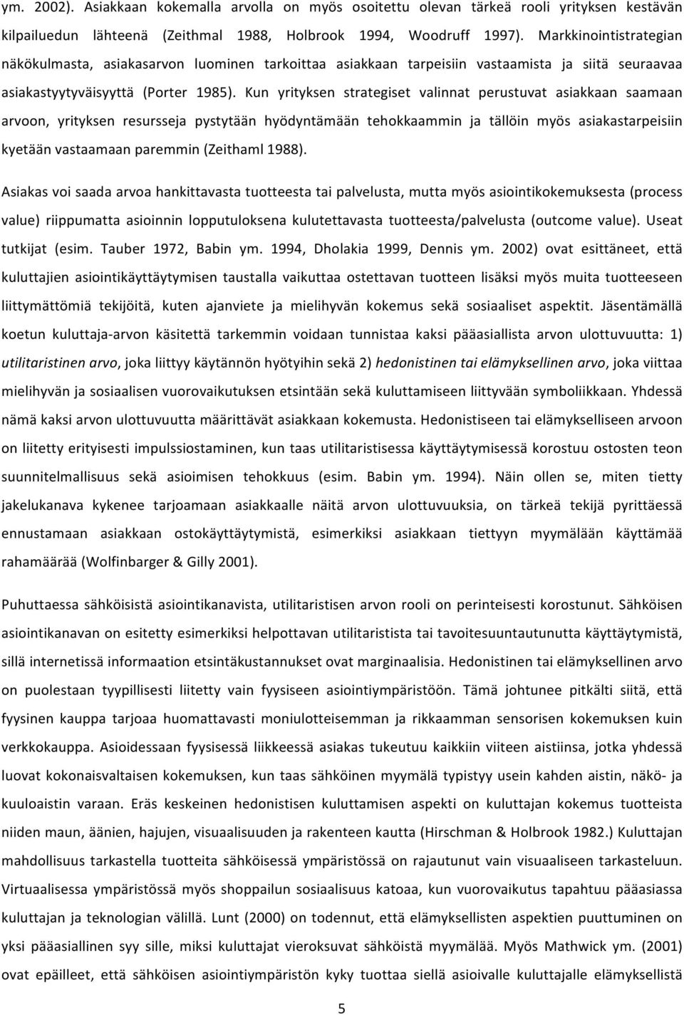 Kun yrityksen strategiset valinnat perustuvat asiakkaan saamaan arvoon, yrityksen resursseja pystytään hyödyntämään tehokkaammin ja tällöin myös asiakastarpeisiin kyetään vastaamaan paremmin