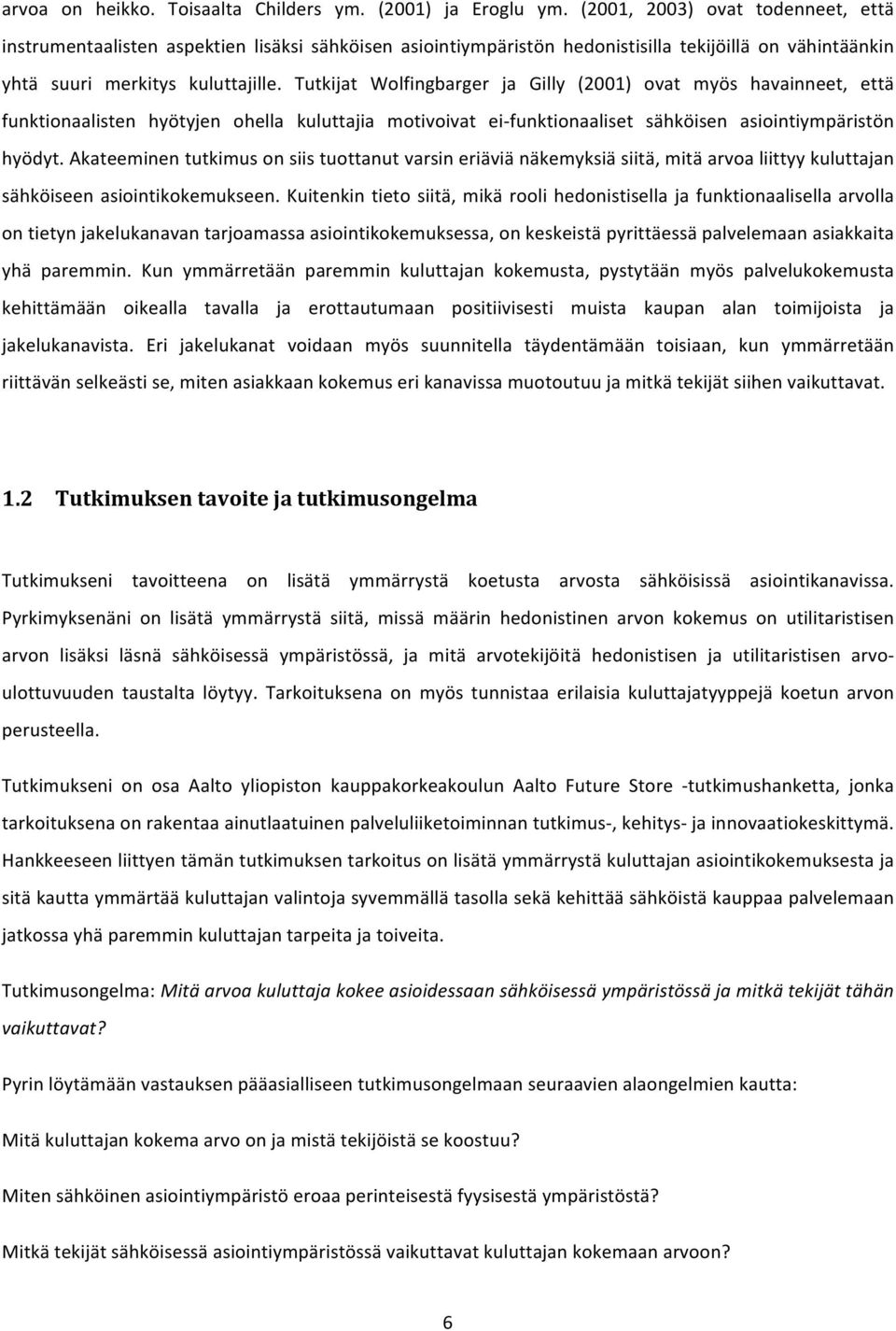 Tutkijat Wolfingbarger ja Gilly (2001) ovat myös havainneet, että funktionaalisten hyötyjen ohella kuluttajia motivoivat ei funktionaaliset sähköisen asiointiympäristön hyödyt.